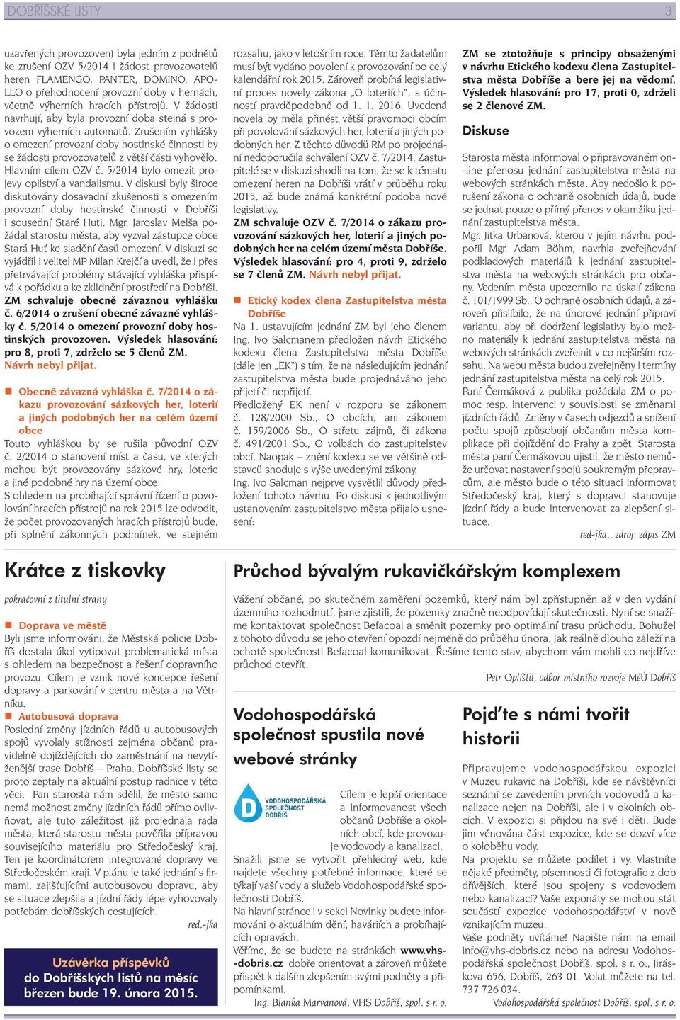 Zrušením vyhlášky o omezení provozní doby hostinské činnosti by se žádosti provozovatelů z větší části vyhovělo. Hlavním cílem OZV č. 5/2014 bylo omezit projevy opilství a vandalismu.