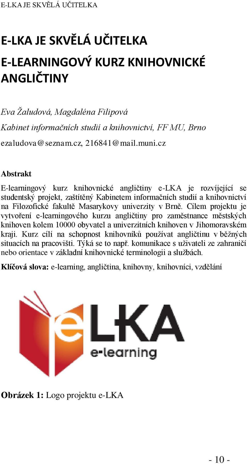 cz Abstrakt E-learningový kurz knihovnické angličtiny e-lka je rozvíjející se studentský projekt, zaštítěný Kabinetem informačních studií a knihovnictví na Filozofické fakultě Masarykovy univerzity v