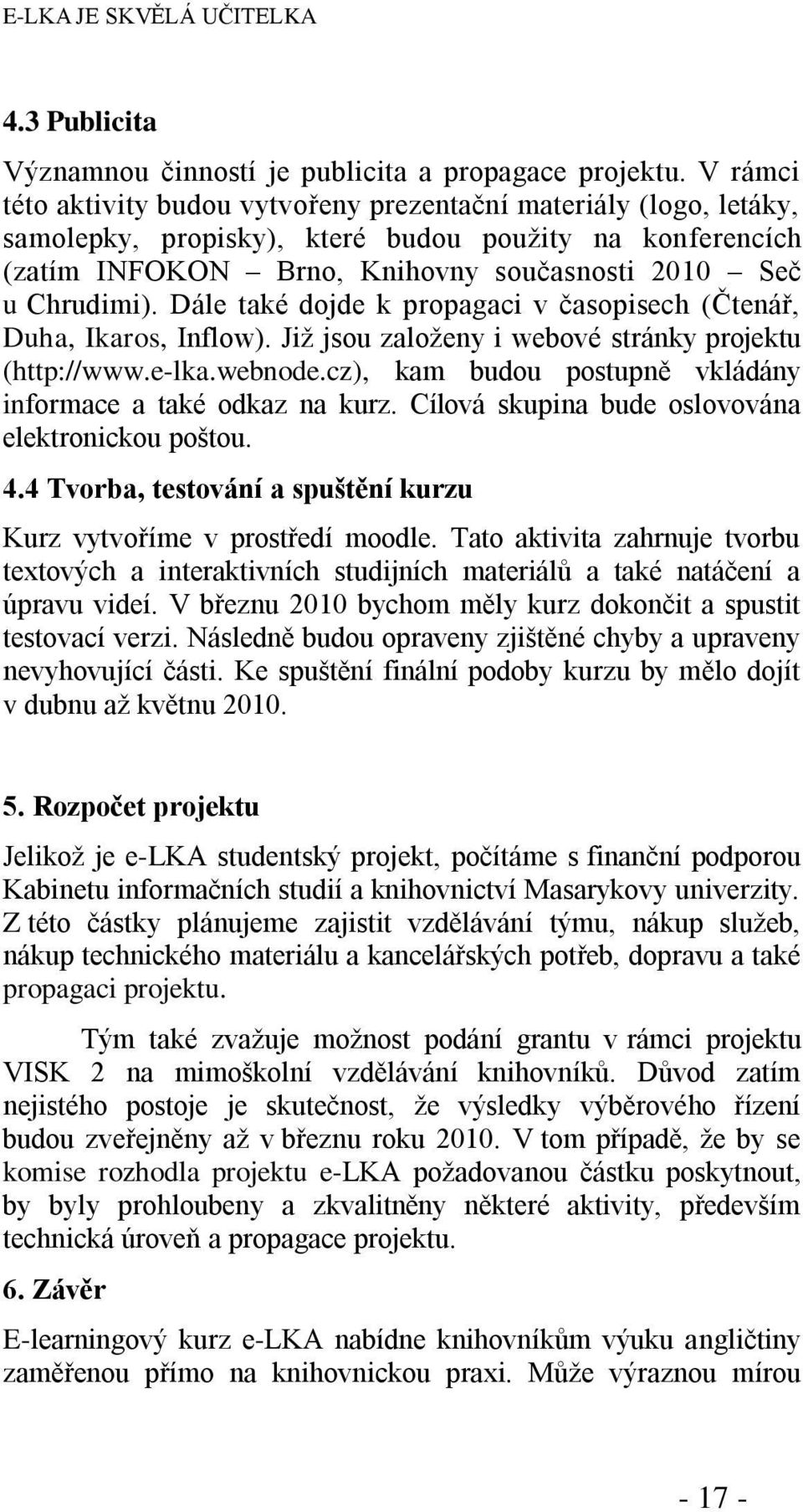 Dále také dojde k propagaci v časopisech (Čtenář, Duha, Ikaros, Inflow). Jiţ jsou zaloţeny i webové stránky projektu (http://www.e-lka.webnode.