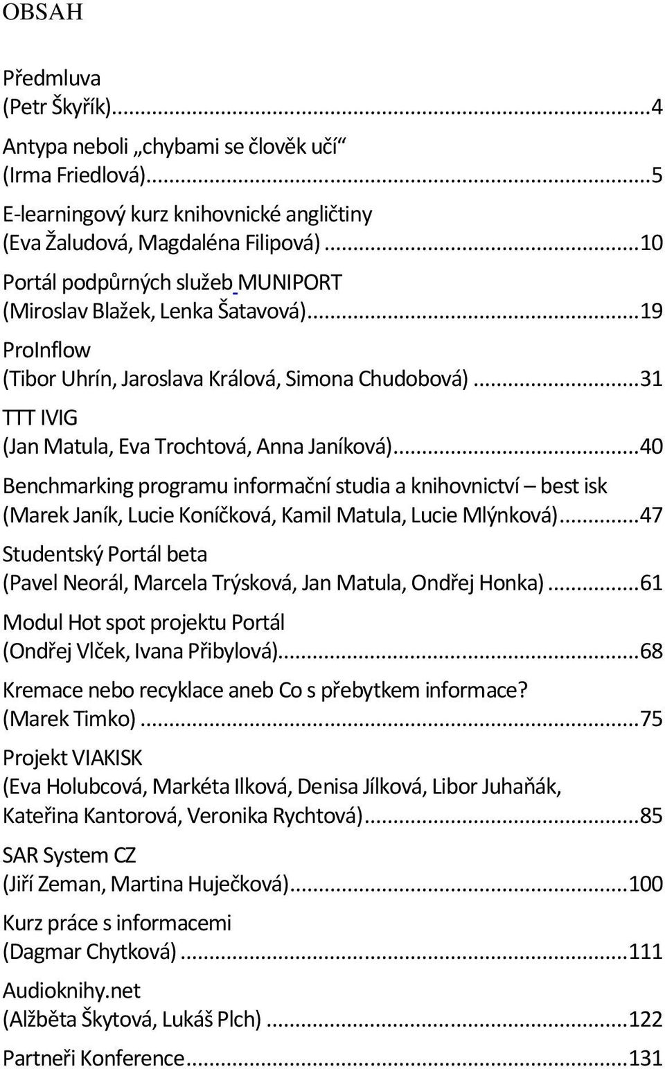 .. 40 Benchmarking programu informační studia a knihovnictví best isk (Marek Janík, Lucie Koníčková, Kamil Matula, Lucie Mlýnková).