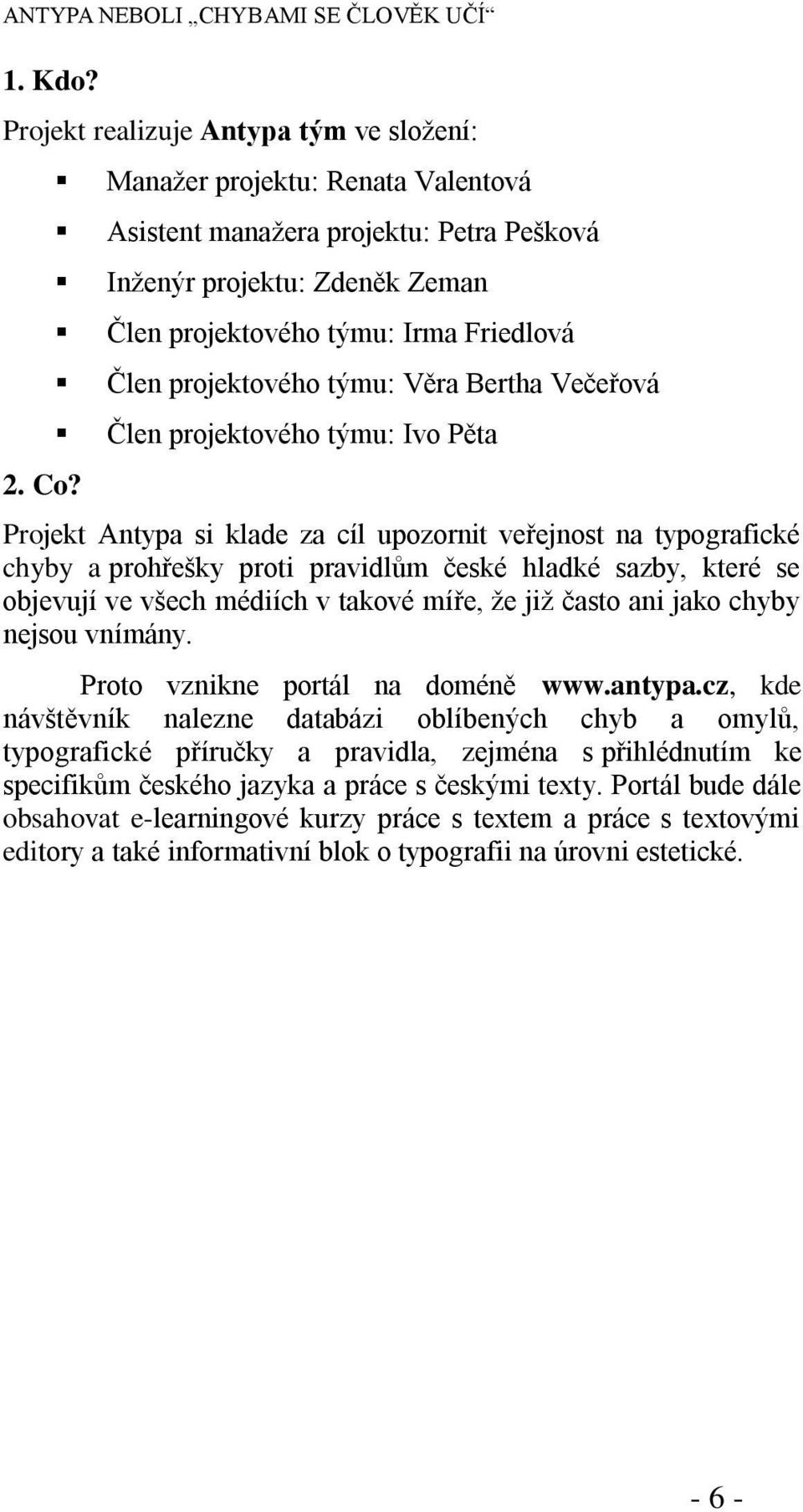 projektového týmu: Ivo Pěta Projekt Antypa si klade za cíl upozornit veřejnost na typografické chyby a prohřešky proti pravidlům české hladké sazby, které se objevují ve všech médiích v takové míře,