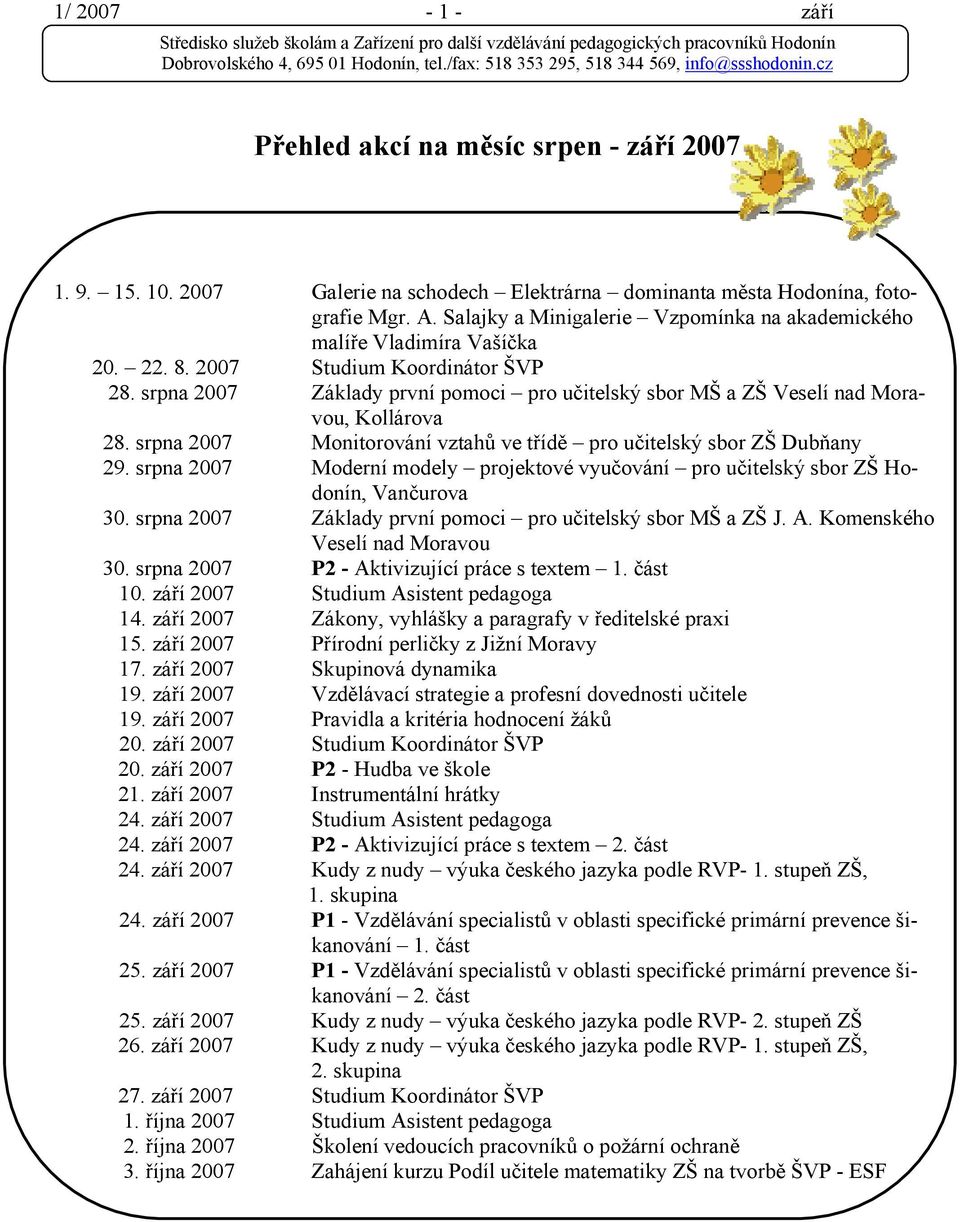 srpna 2007 Základy první pomoci pro učitelský sbor MŠ a ZŠ Veselí nad Moravou, Kollárova 28. srpna 2007 Monitorování vztahů ve třídě pro učitelský sbor ZŠ Dubňany 29.