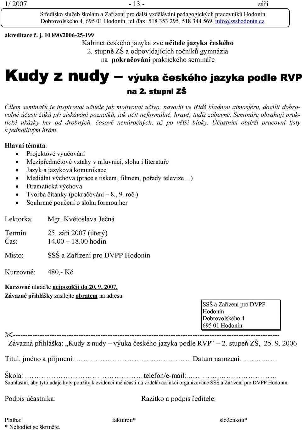 stupni ZŠ Cílem seminářů je inspirovat učitele jak motivovat učivo, navodit ve třídě kladnou atmosféru, docílit dobrovolné účasti žáků při získávání poznatků, jak učit neformálně, hravě, tudíž