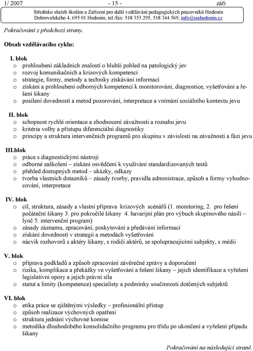 prohloubení odborných kompetencí k monitorování, diagnostice, vyšetřování a řešení šikany o posílení dovedností a metod pozorování, interpretace a vnímání sociálního kontextu jevu II.