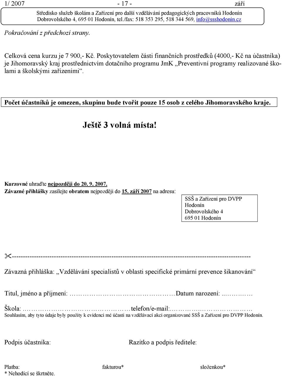 Počet účastníků je omezen, skupinu bude tvořit pouze 15 osob z celého Jihomoravského kraje. Ještě 3 volná místa! Kurzovné uhraďte nejpozději do 20. 9. 2007.