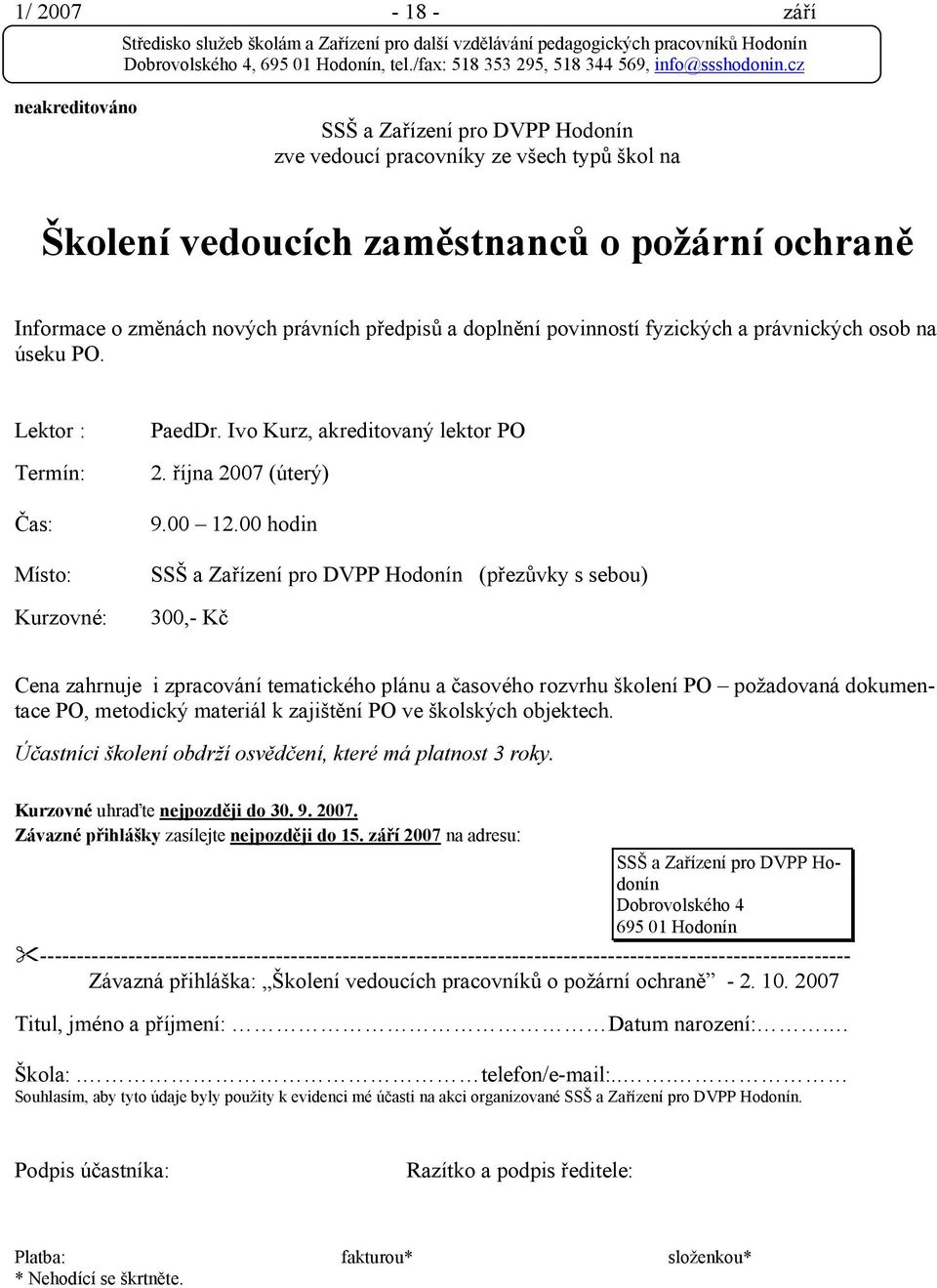 00 hodin (přezůvky s sebou) 300,- Kč Cena zahrnuje i zpracování tematického plánu a časového rozvrhu školení PO požadovaná dokumentace PO, metodický materiál k zajištění PO ve školských objektech.