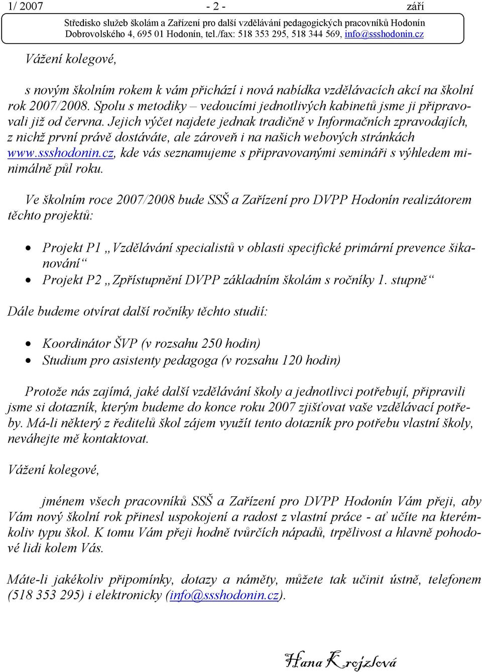 Jejich výčet najdete jednak tradičně v Informačních zpravodajích, z nichž první právě dostáváte, ale zároveň i na našich webových stránkách www.ssshodonin.