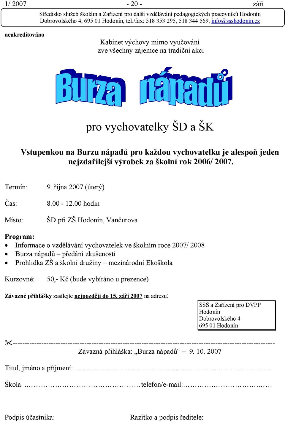 00 hodin ŠD při ZŠ, Vančurova Program: Informace o vzdělávání vychovatelek ve školním roce 2007/ 2008 Burza nápadů předání zkušeností Prohlídka ZŠ a školní družiny