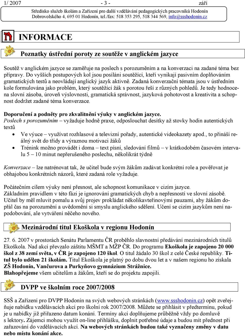 Zadaná konverzační témata jsou v ústředním kole formulována jako problém, který soutěžící žák s porotou řeší z různých pohledů.