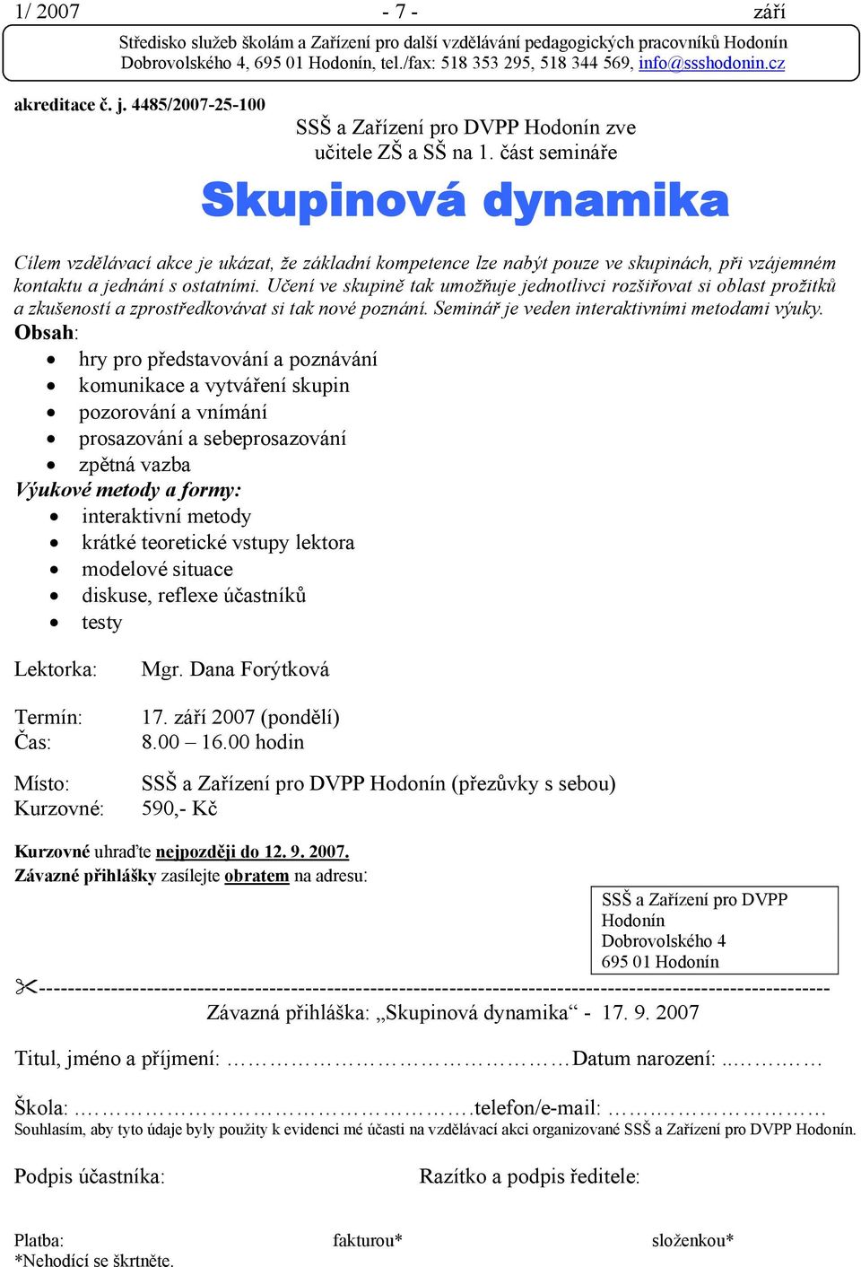 Učení ve skupině tak umožňuje jednotlivci rozšiřovat si oblast prožitků a zkušeností a zprostředkovávat si tak nové poznání. Seminář je veden interaktivními metodami výuky.