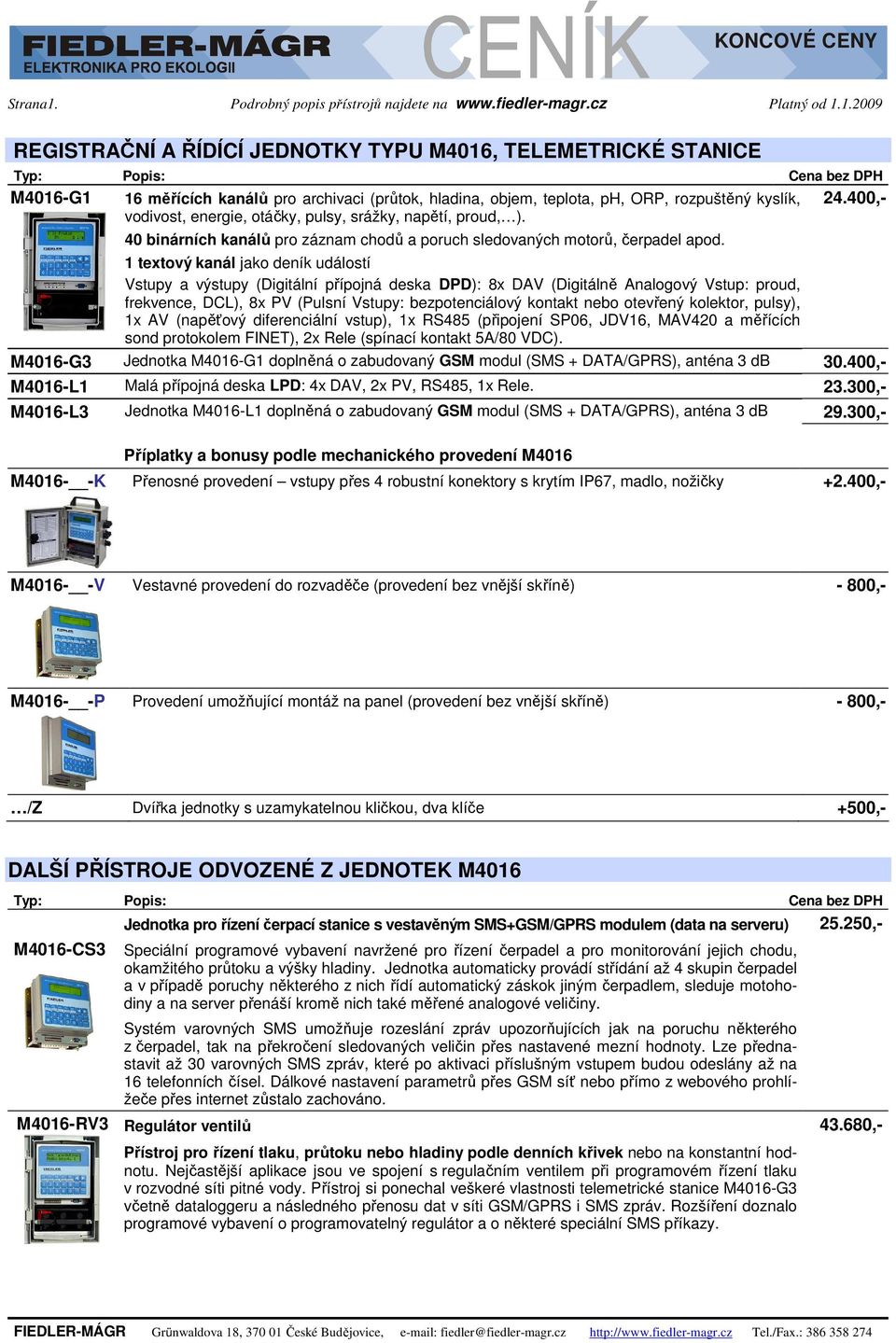 1.2009 REGISTRAČNÍ A ŘÍDÍCÍ JEDNOTKY TYPU M4016, TELEMETRICKÉ STANICE M4016-G1 16 měřících kanálů pro archivaci (průtok, hladina, objem, teplota, ph, ORP, rozpuštěný kyslík, vodivost, energie,