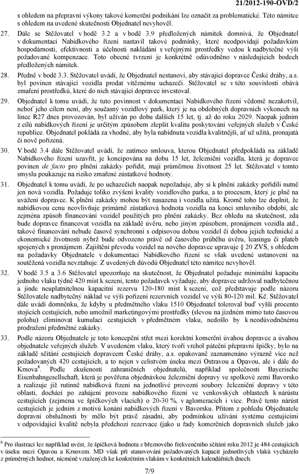 prostředky vedou k nadbytečné výši požadované kompenzace. Toto obecné tvrzení je konkrétně odůvodněno v následujících bodech předložených námitek. 28. Předně v bodě 3.