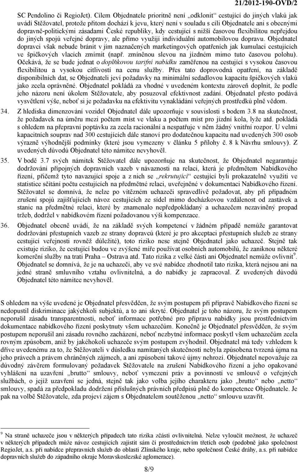 zásadami České republiky, kdy cestující s nižší časovou flexibilitou nepřejdou do jiných spojů veřejné dopravy, ale přímo využijí individuální automobilovou dopravu.