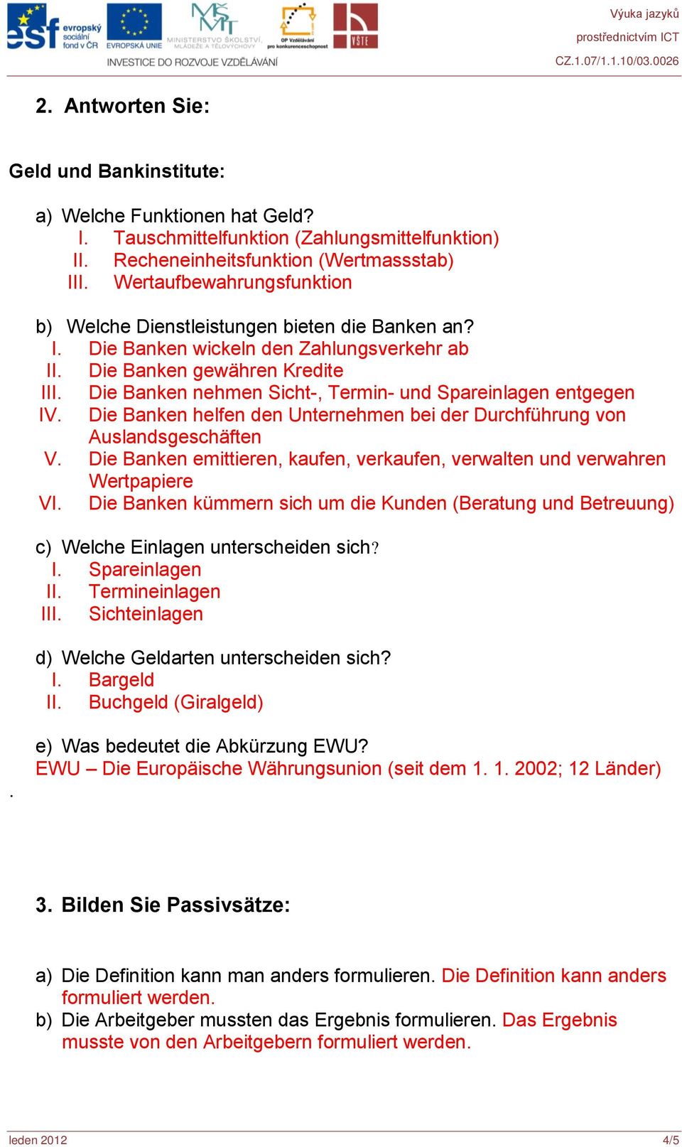 Die Banken nehmen Sicht-, Termin- und Spareinlagen entgegen IV. Die Banken helfen den Unternehmen bei der Durchführung von Auslandsgeschäften V.