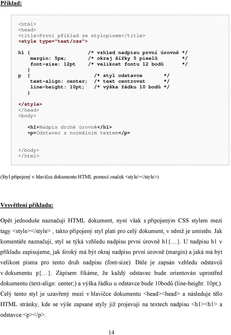 normálním textem</p> </body> </html> (Styl připojený v hlavičce dokumentu HTML pomocí značek <style></style>) Vysvětlení příkladu: Opět jednoduše naznačuji HTML dokument, nyní však s připojeným CSS