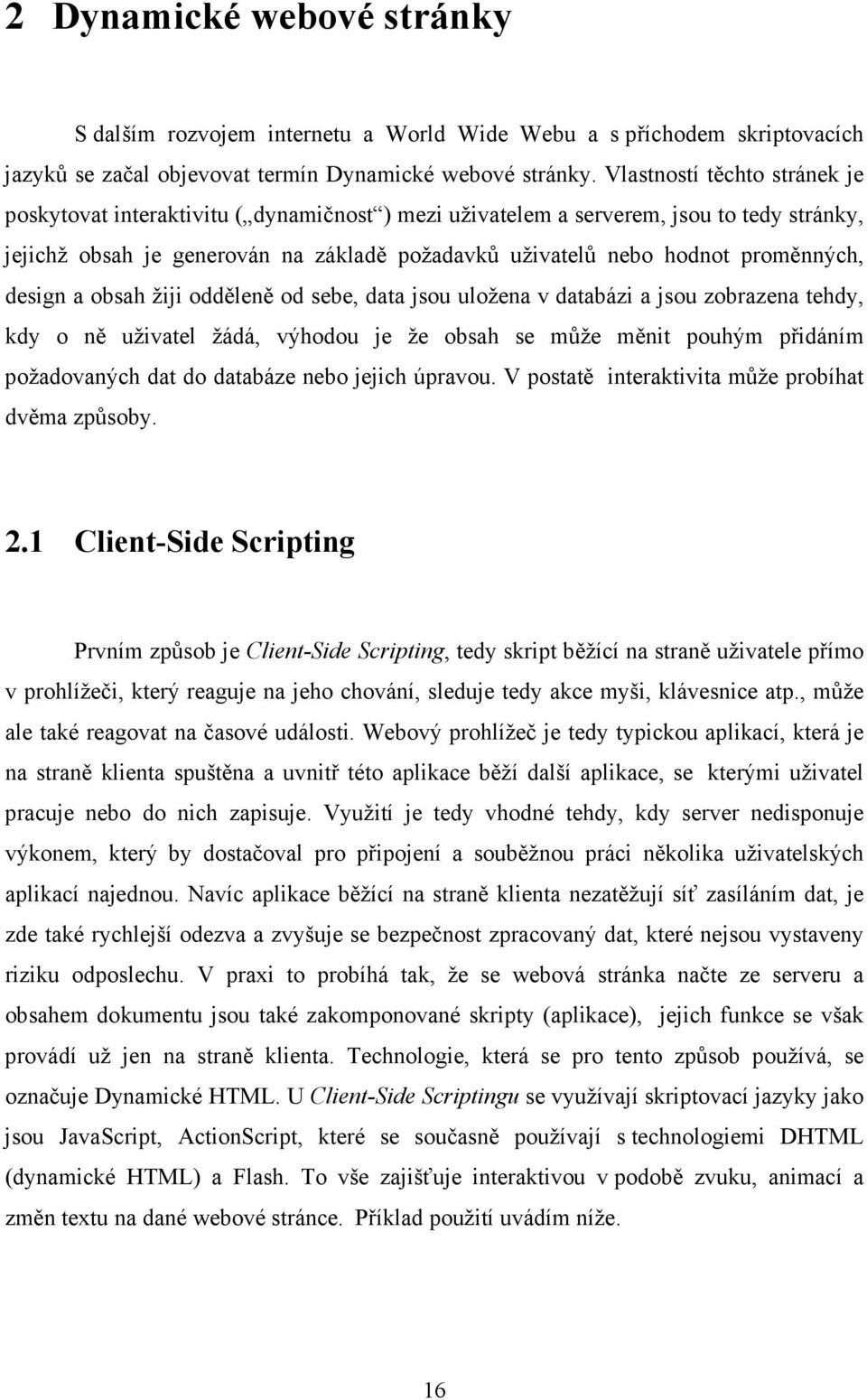 proměnných, design a obsah žiji odděleně od sebe, data jsou uložena v databázi a jsou zobrazena tehdy, kdy o ně uživatel žádá, výhodou je že obsah se může měnit pouhým přidáním požadovaných dat do