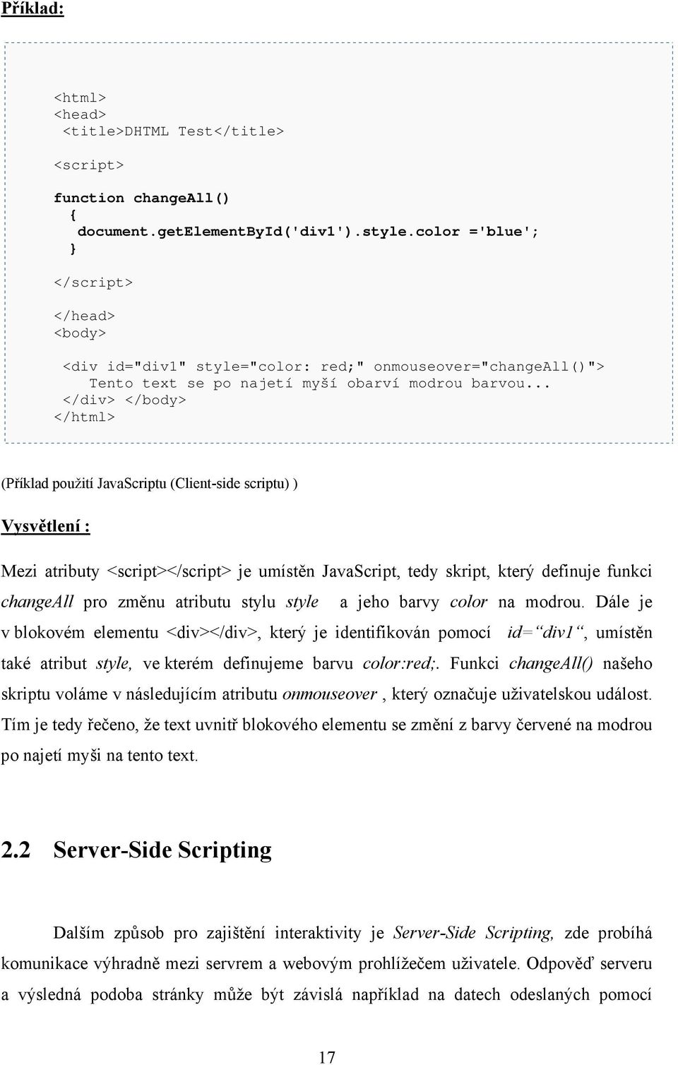 .. </div> </body> </html> (Příklad použití JavaScriptu (Client-side scriptu) ) Vysvětlení : Mezi atributy <script></script> je umístěn JavaScript, tedy skript, který definuje funkci changeall pro