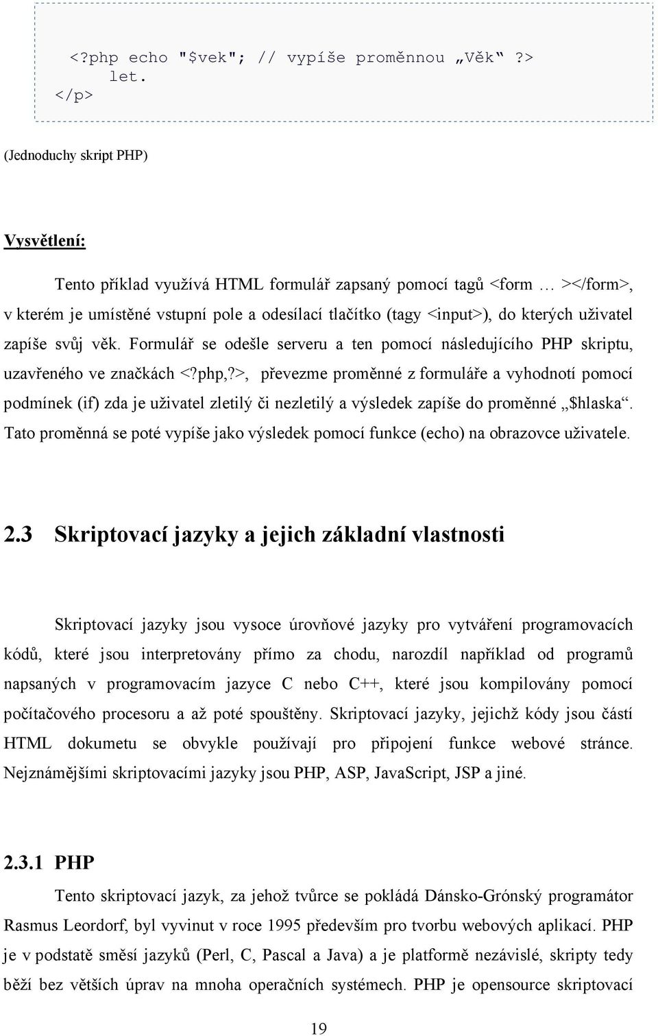 uživatel zapíše svůj věk. Formulář se odešle serveru a ten pomocí následujícího PHP skriptu, uzavřeného ve značkách <?php,?