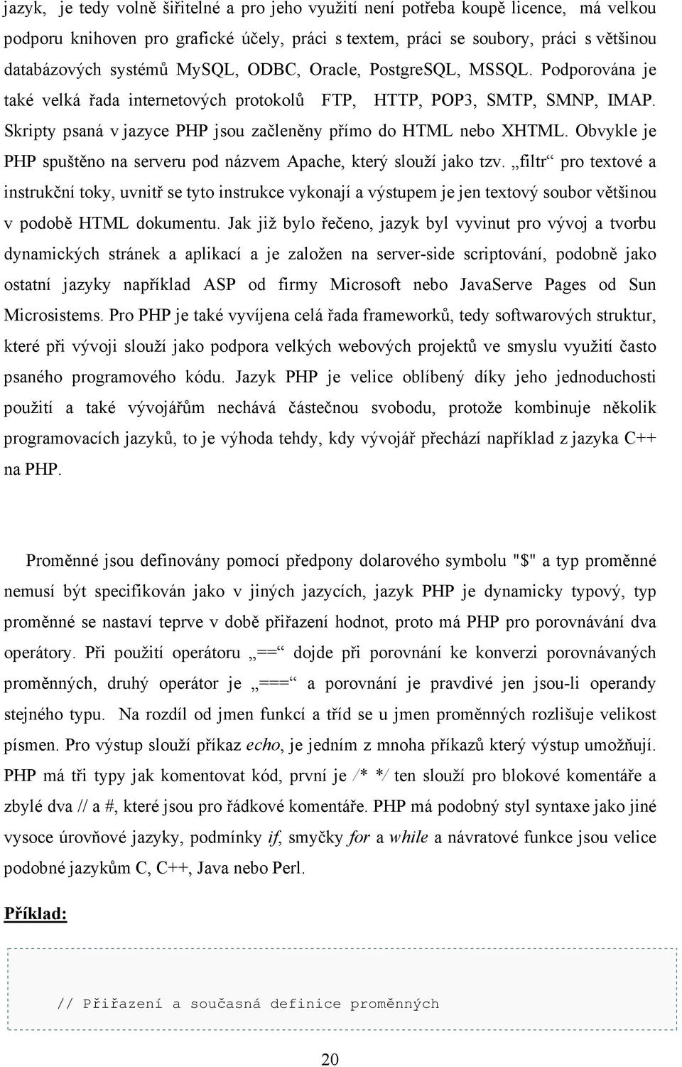 Obvykle je PHP spuštěno na serveru pod názvem Apache, který slouží jako tzv.