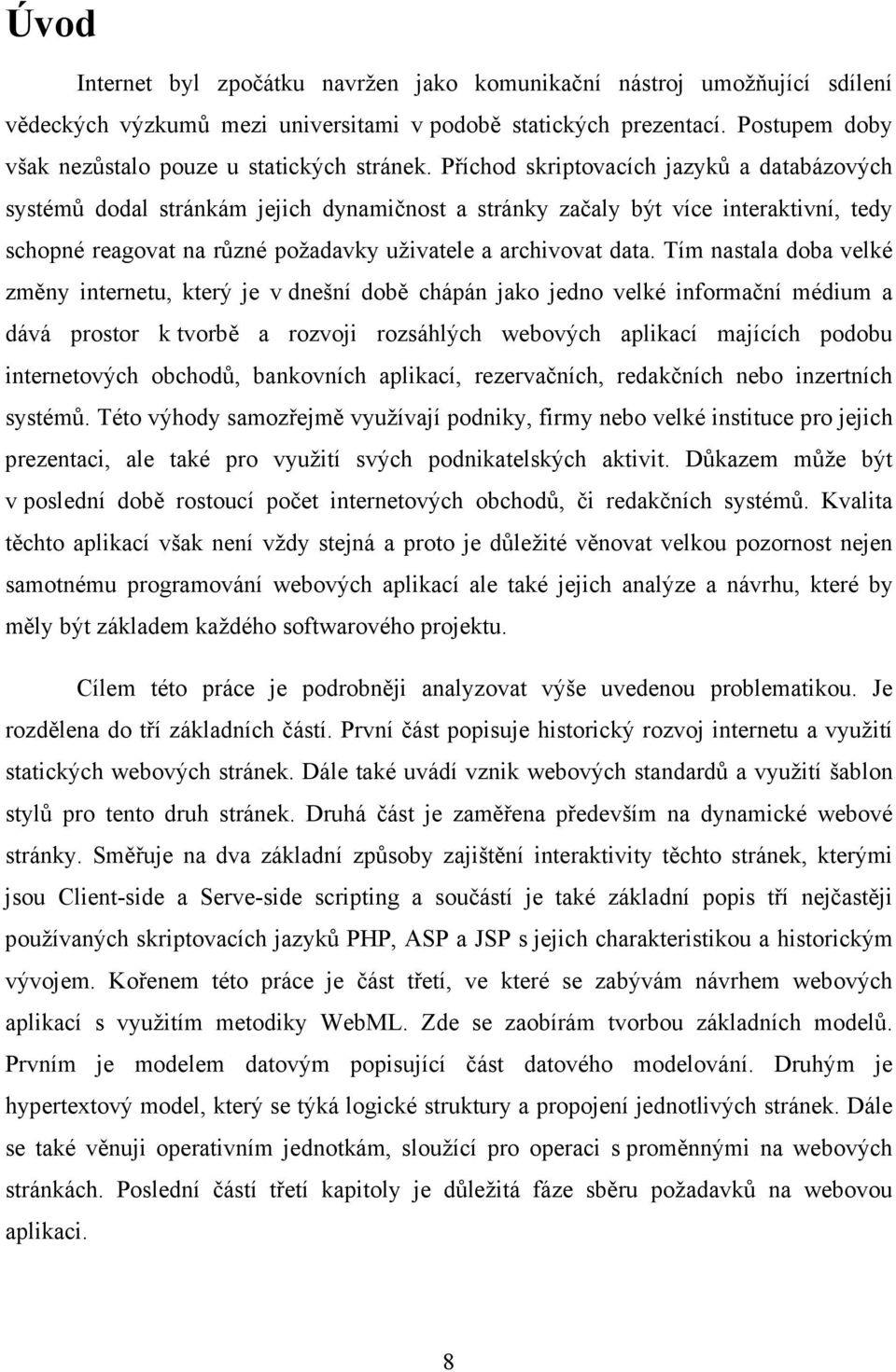 Příchod skriptovacích jazyků a databázových systémů dodal stránkám jejich dynamičnost a stránky začaly být více interaktivní, tedy schopné reagovat na různé požadavky uživatele a archivovat data.