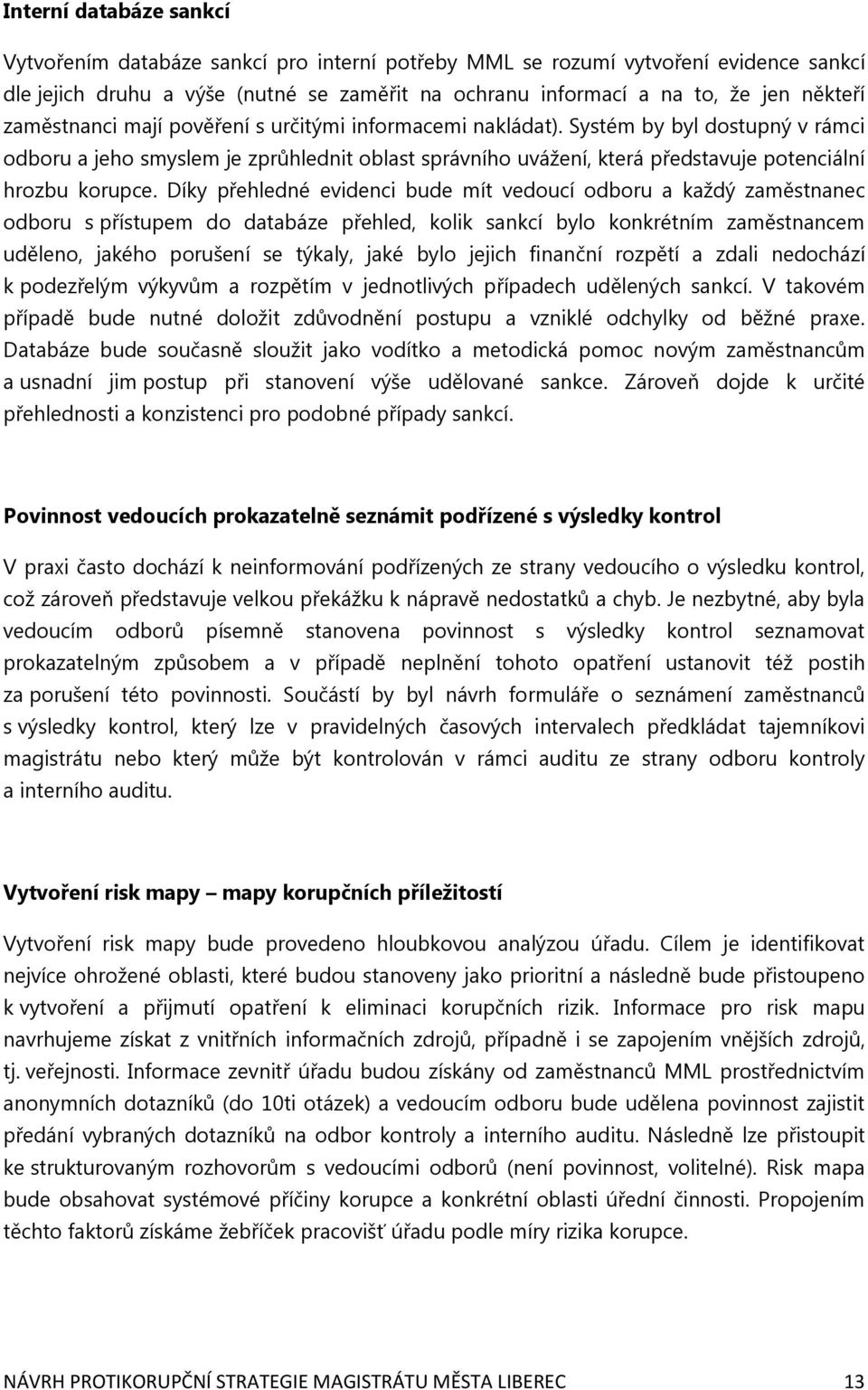 Díky přehledné evidenci bude mít vedoucí odboru a každý zaměstnanec odboru s přístupem do databáze přehled, kolik sankcí bylo konkrétním zaměstnancem uděleno, jakého porušení se týkaly, jaké bylo