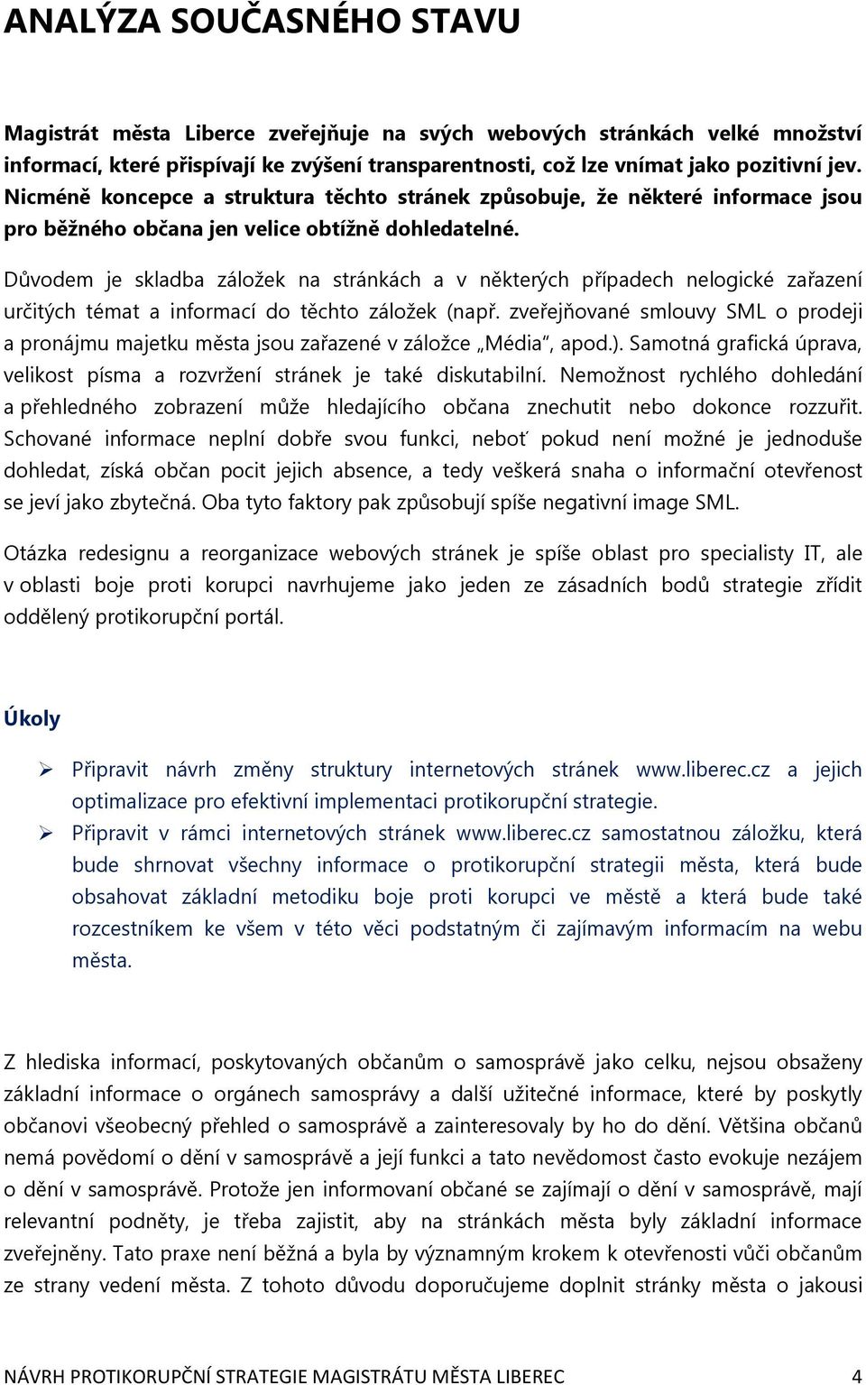 Důvodem je skladba záložek na stránkách a v některých případech nelogické zařazení určitých témat a informací do těchto záložek (např.