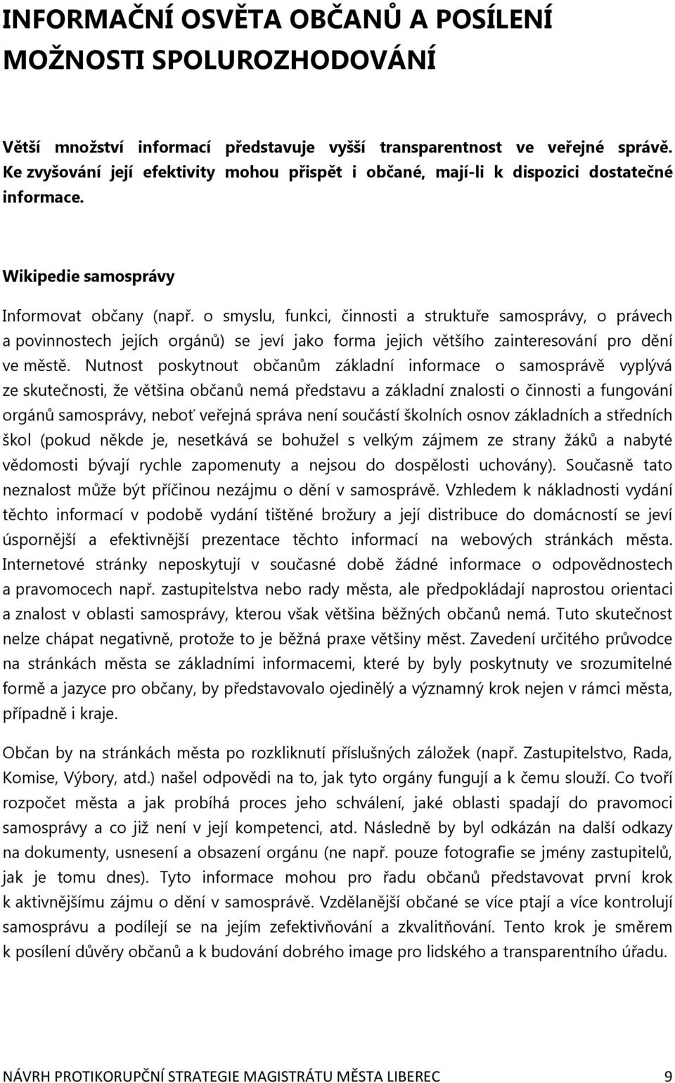 o smyslu, funkci, činnosti a struktuře samosprávy, o právech a povinnostech jejích orgánů) se jeví jako forma jejich většího zainteresování pro dění ve městě.