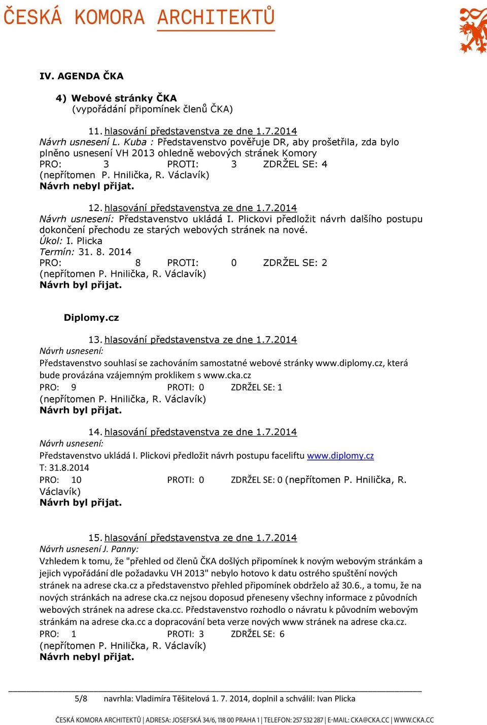 2014 Návrh usnesení: Představenstvo ukládá I. Plickovi předložit návrh dalšího postupu dokončení přechodu ze starých webových stránek na nové. Úkol: I. Plicka Termín: 31. 8.