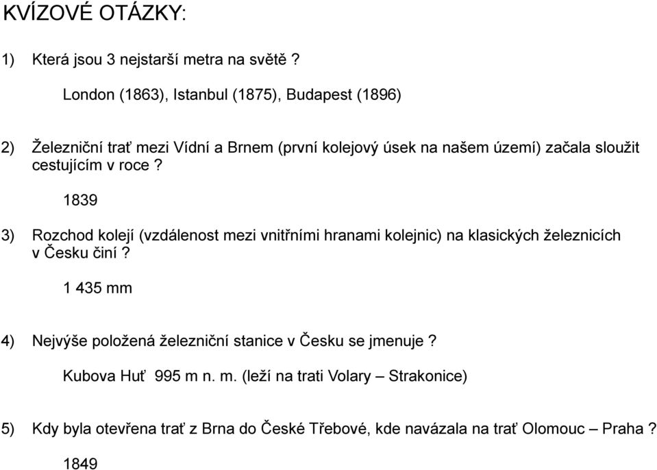 sloužit cestujícím v roce? 1839 3) Rozchod kolejí (vzdálenost mezi vnitřními hranami kolejnic) na klasických železnicích v Česku činí?