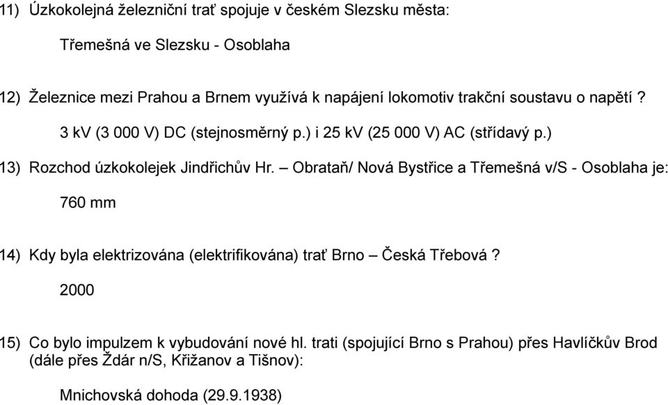 Obrataň/ Nová Bystřice a Třemešná v/s - Osoblaha je: 760 mm 14) Kdy byla elektrizována (elektrifikována) trať Brno Česká Třebová?