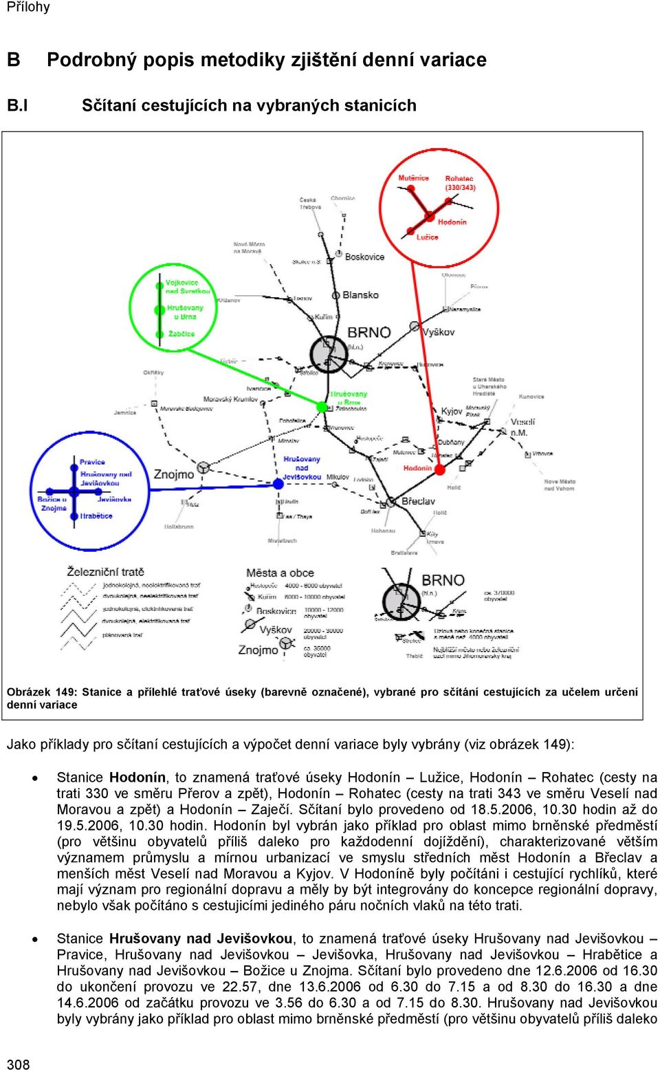 cestujících a výpočet denní variace byly vybrány (viz obrázek 149): 308 Stanice Hodonín, to znamená traťové úseky Hodonín Lužice, Hodonín Rohatec (cesty na trati 330 ve směru Přerov a zpět), Hodonín