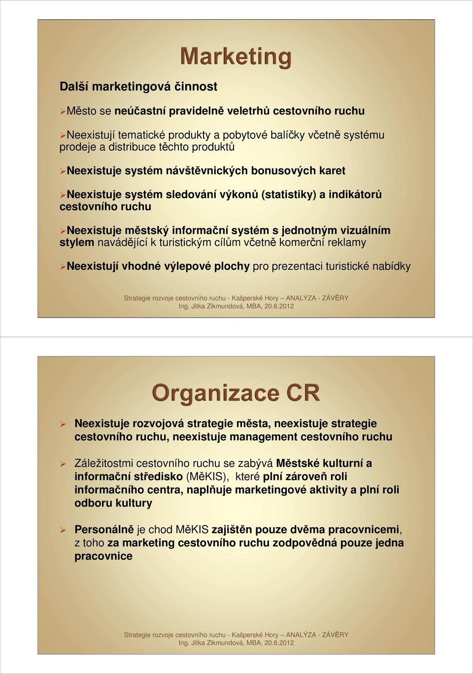 turistickým cílům včetně komerční reklamy Neexistují vhodné výlepové plochy pro prezentaci turistické nabídky Neexistuje rozvojová strategie města, neexistuje strategie cestovního ruchu, neexistuje