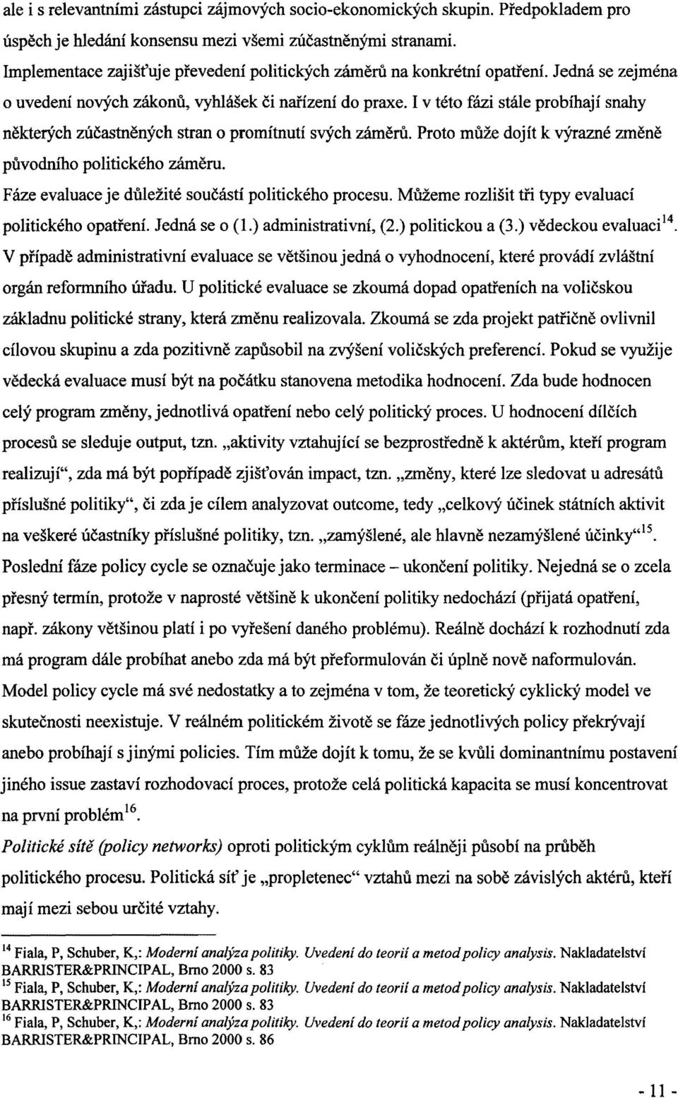 I v této fázi stále probíhají snahy některých zúčastněných stran o promítnutí svých záměra. Proto může dojít k výrazné změně původního politického záměru.