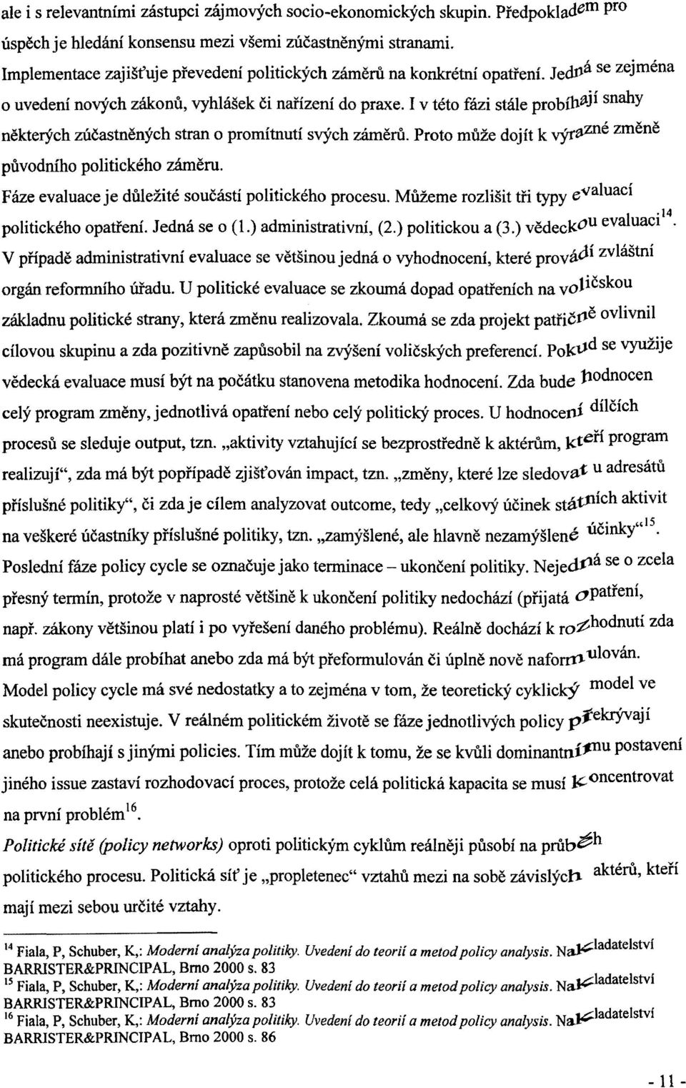 I v této fázi stále probiw s n a h v některých zúčastněných stran o promítnutí svých záměrů. Proto může dojít k výr^2^ změně původního politického záměru.