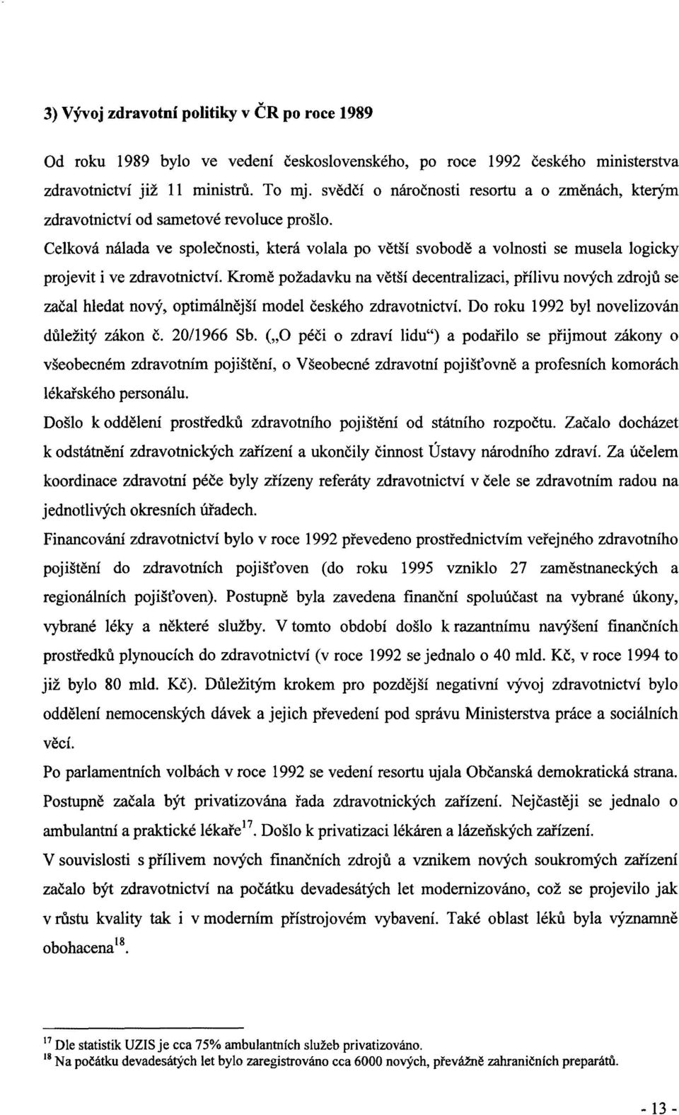 Celková nálada ve společnosti, která volala po větší svobodě a volnosti se musela logicky projevit i ve zdravotnictví.