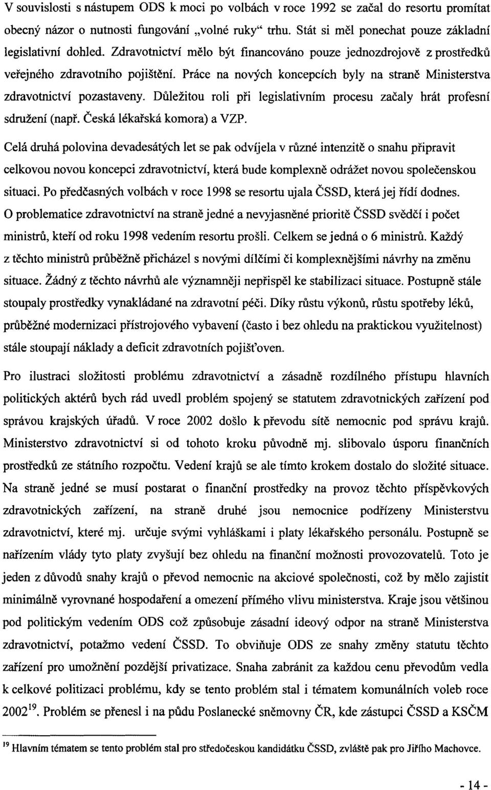 Důležitou roli při legislativním procesu začaly hrát profesní sdružení (např. Česká lékařská komora) a VZP.