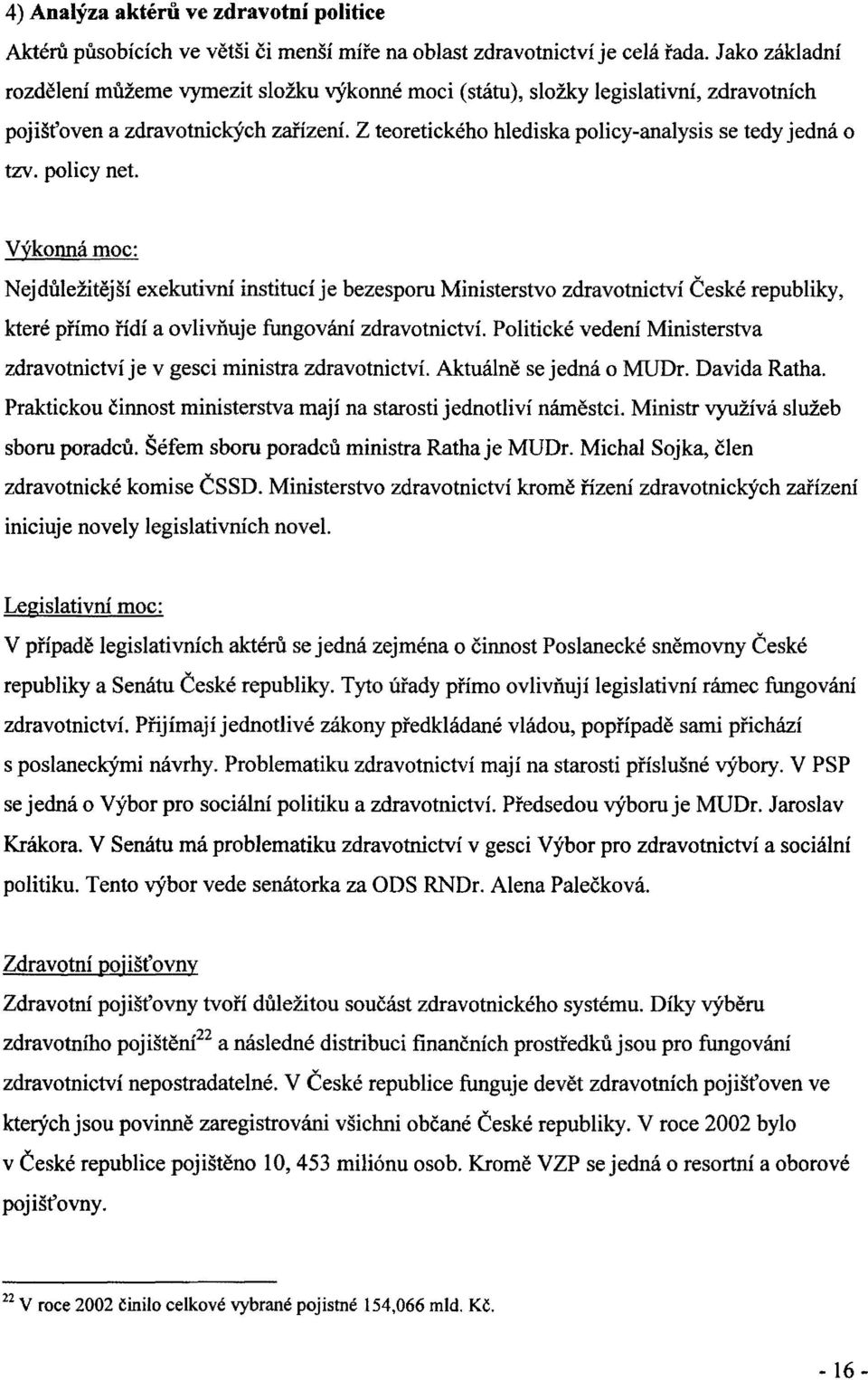 policy net. Výkonná moc: Nej důležitější exekutivní institucí je bezesporu Ministerstvo zdravotnictví České republiky, které přímo řídí a ovlivňuje fungování zdravotnictví.