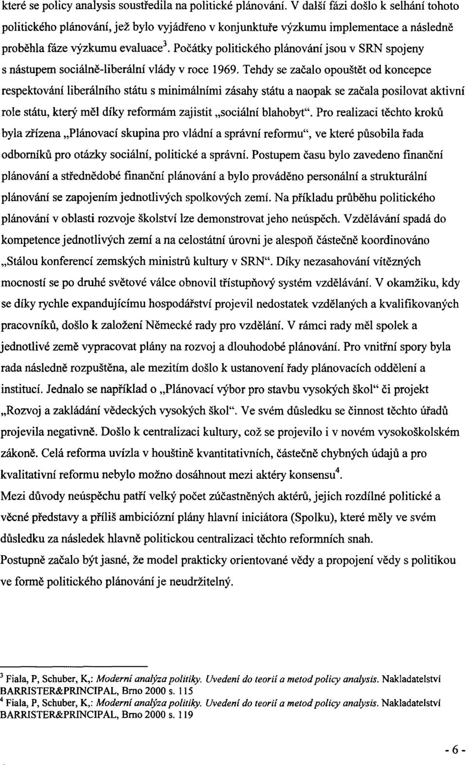 Počátky politického plánování jsou v SRN spojeny s nástupem sociálně-liberální vlády v roce 1969.