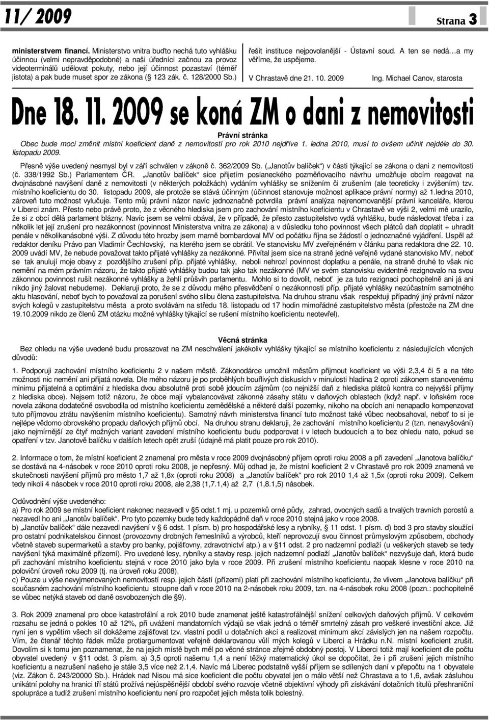 muset spor ze zákona ( 123 zák. č. 128/2000 Sb.) řešit instituce nejpovolanější - Ústavní soud. A ten se nedá a my věříme, že uspějeme. V Chrastavě dne 21. 10. 2009 Ing.