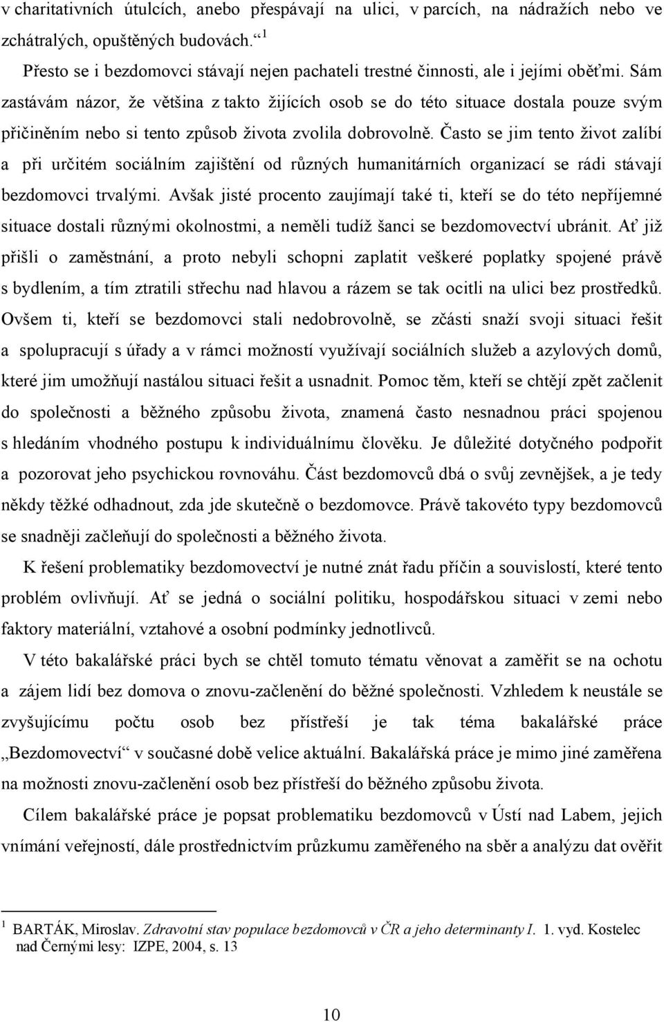 Sám zastávám názor, že většina z takto žijících osob se do této situace dostala pouze svým přičiněním nebo si tento způsob života zvolila dobrovolně.