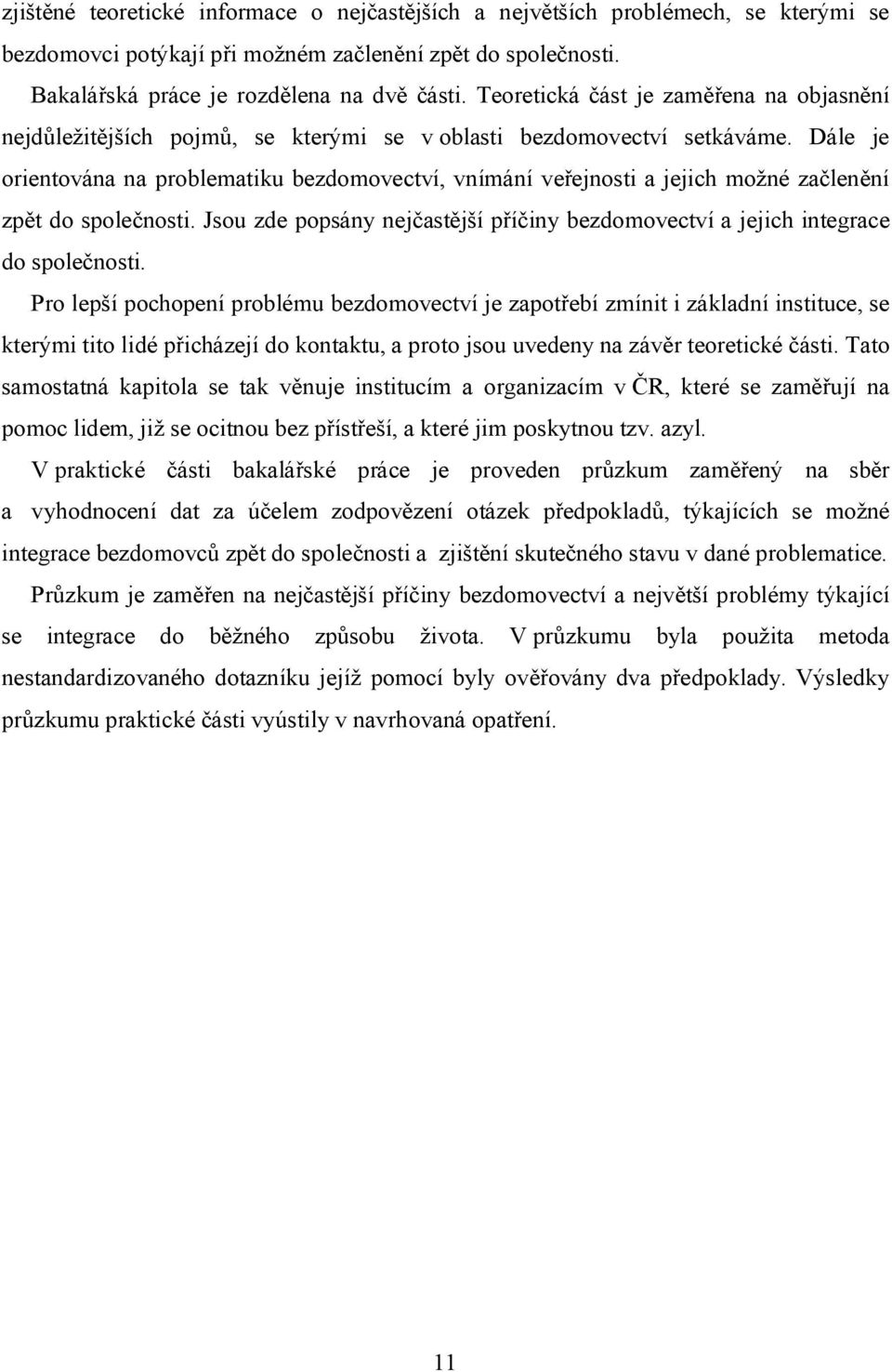 Dále je orientována na problematiku bezdomovectví, vnímání veřejnosti a jejich možné začlenění zpět do společnosti.