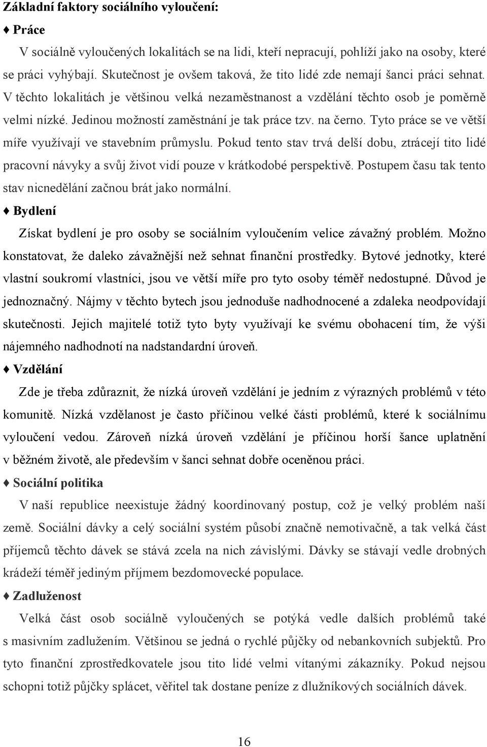 Jedinou možností zaměstnání je tak práce tzv. na černo. Tyto práce se ve větší míře využívají ve stavebním průmyslu.