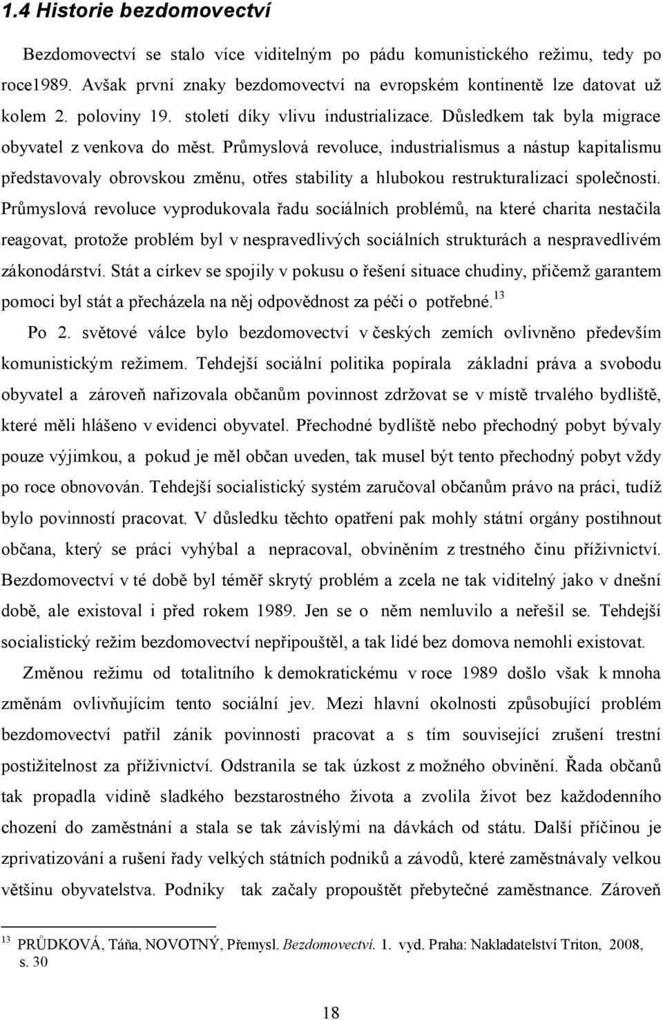 Průmyslová revoluce, industrialismus a nástup kapitalismu představovaly obrovskou změnu, otřes stability a hlubokou restrukturalizaci společnosti.