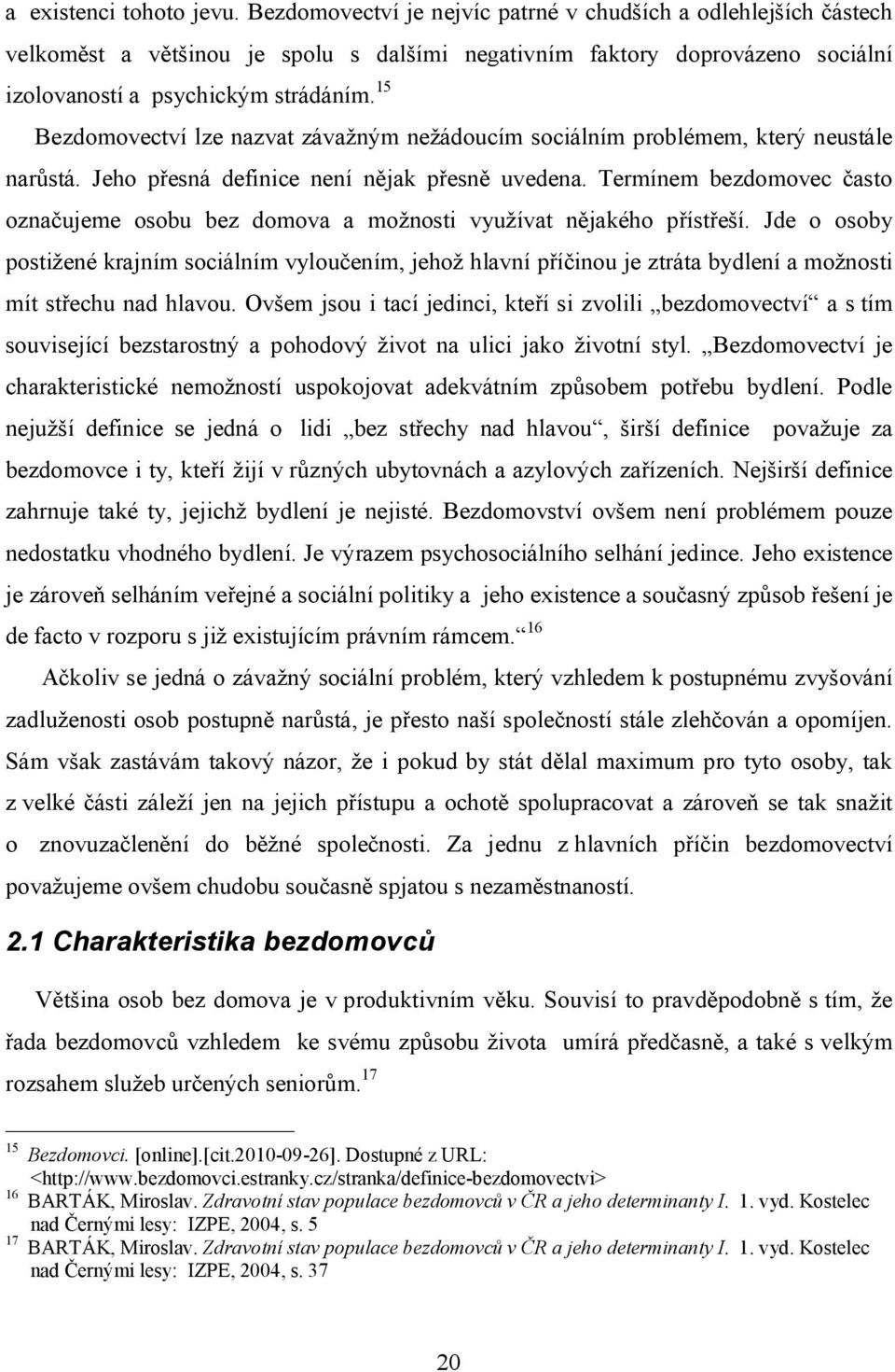 15 Bezdomovectví lze nazvat závažným nežádoucím sociálním problémem, který neustále narůstá. Jeho přesná definice není nějak přesně uvedena.