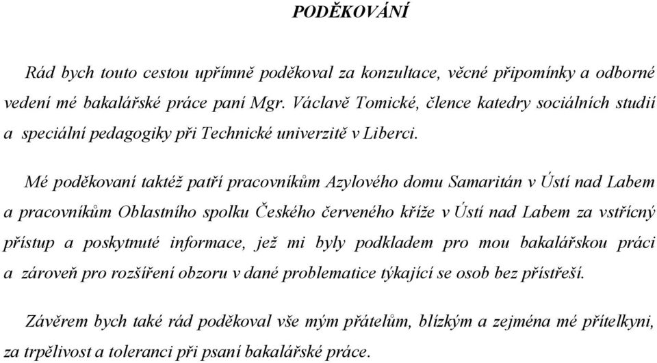 Mé poděkovaní taktéž patří pracovníkům Azylového domu Samaritán v Ústí nad Labem a pracovníkům Oblastního spolku Českého červeného kříže v Ústí nad Labem za vstřícný přístup a