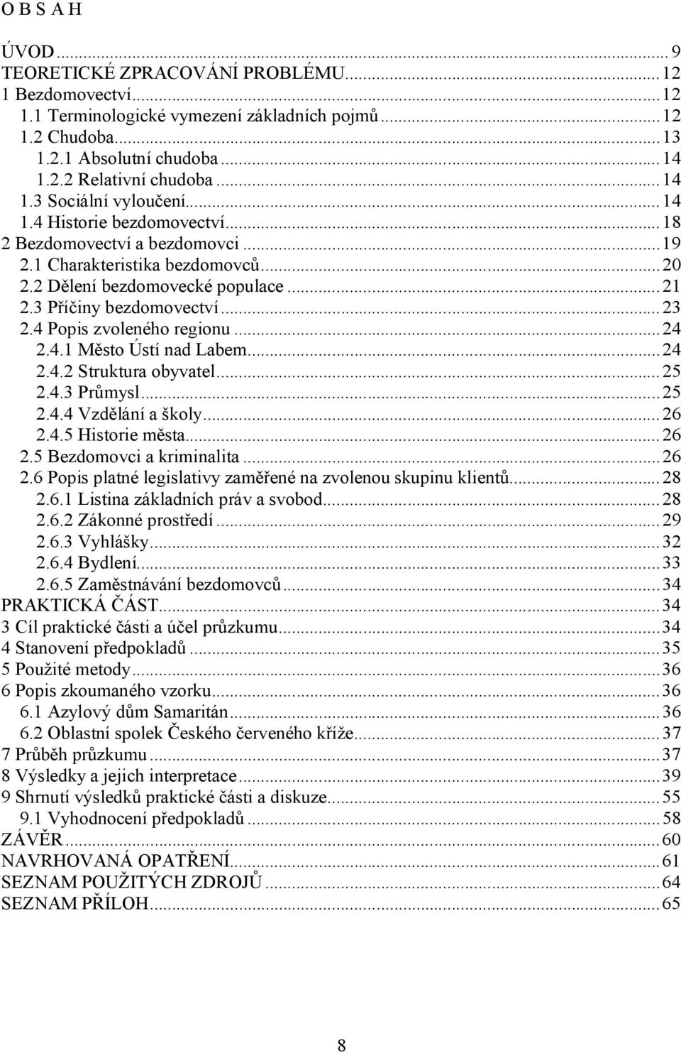 ..23 2.4 Popis zvoleného regionu...24 2.4.1 Město Ústí nad Labem...24 2.4.2 Struktura obyvatel...25 2.4.3 Průmysl...25 2.4.4 Vzdělání a školy...26 2.4.5 Historie města...26 2.5 Bezdomovci a kriminalita.