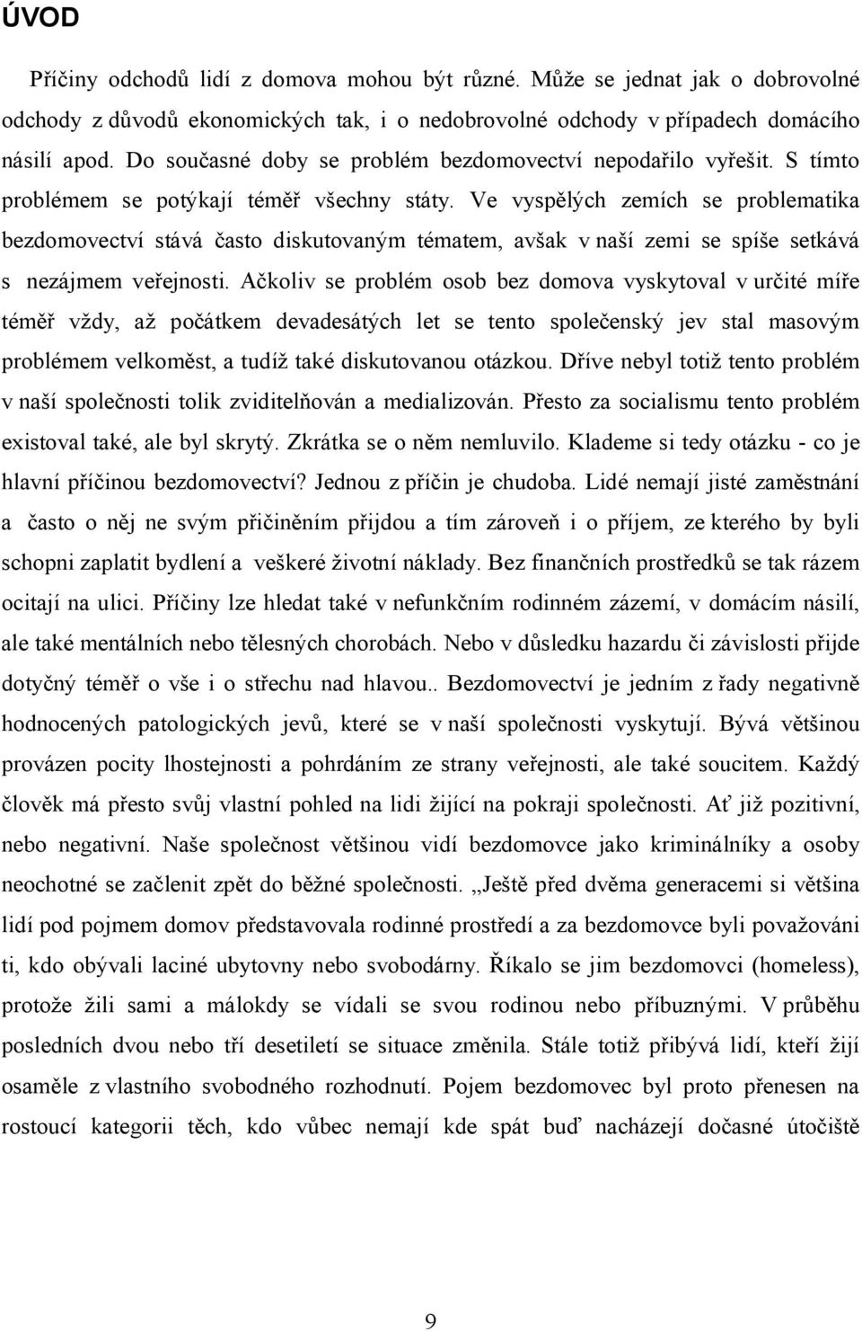 Ve vyspělých zemích se problematika bezdomovectví stává často diskutovaným tématem, avšak v naší zemi se spíše setkává s nezájmem veřejnosti.