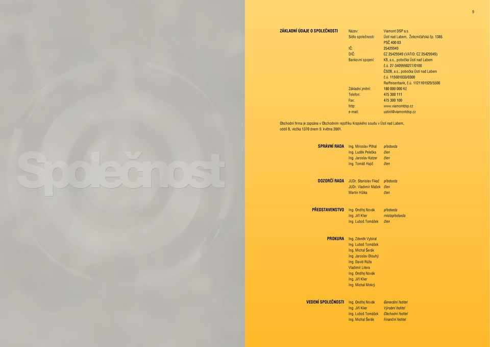 viamontdsp.cz e-mail: ustinl@viamontdsp.cz Obchodní firma je zapsána v Obchodním rejstříku Krajského soudu v Ústí nad Labem, oddíl B, vložka 1370 dnem 9. května 2001. SPRÁVNÍ RADA Ing.