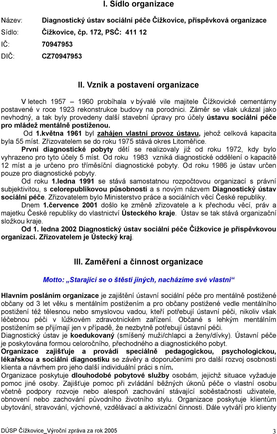 Záměr se však ukázal jako nevhodný, a tak byly provedeny další stavební úpravy pro účely ústavu sociální péče pro mládež mentálně postiženou. Od 1.