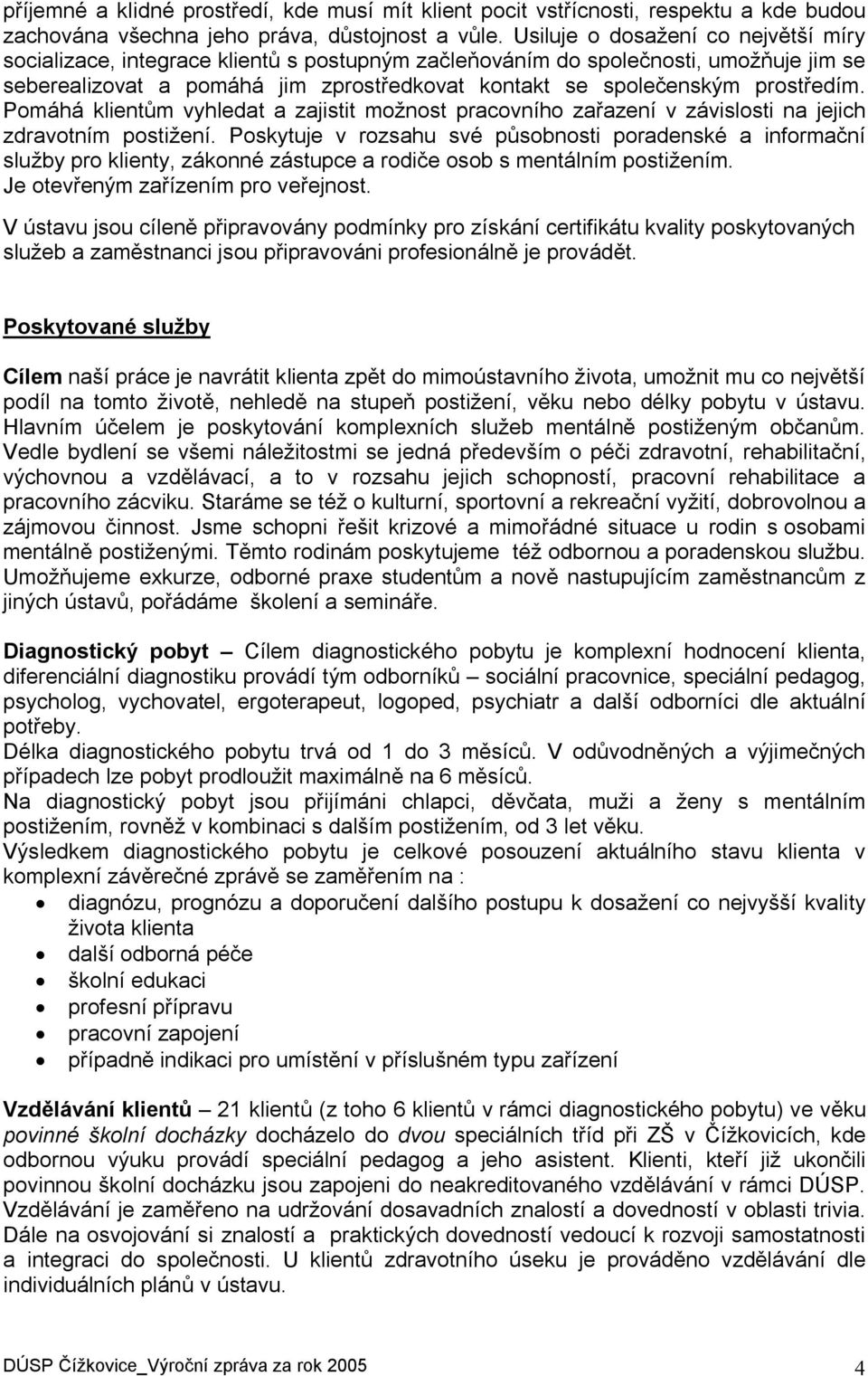 prostředím. Pomáhá klientům vyhledat a zajistit možnost pracovního zařazení v závislosti na jejich zdravotním postižení.